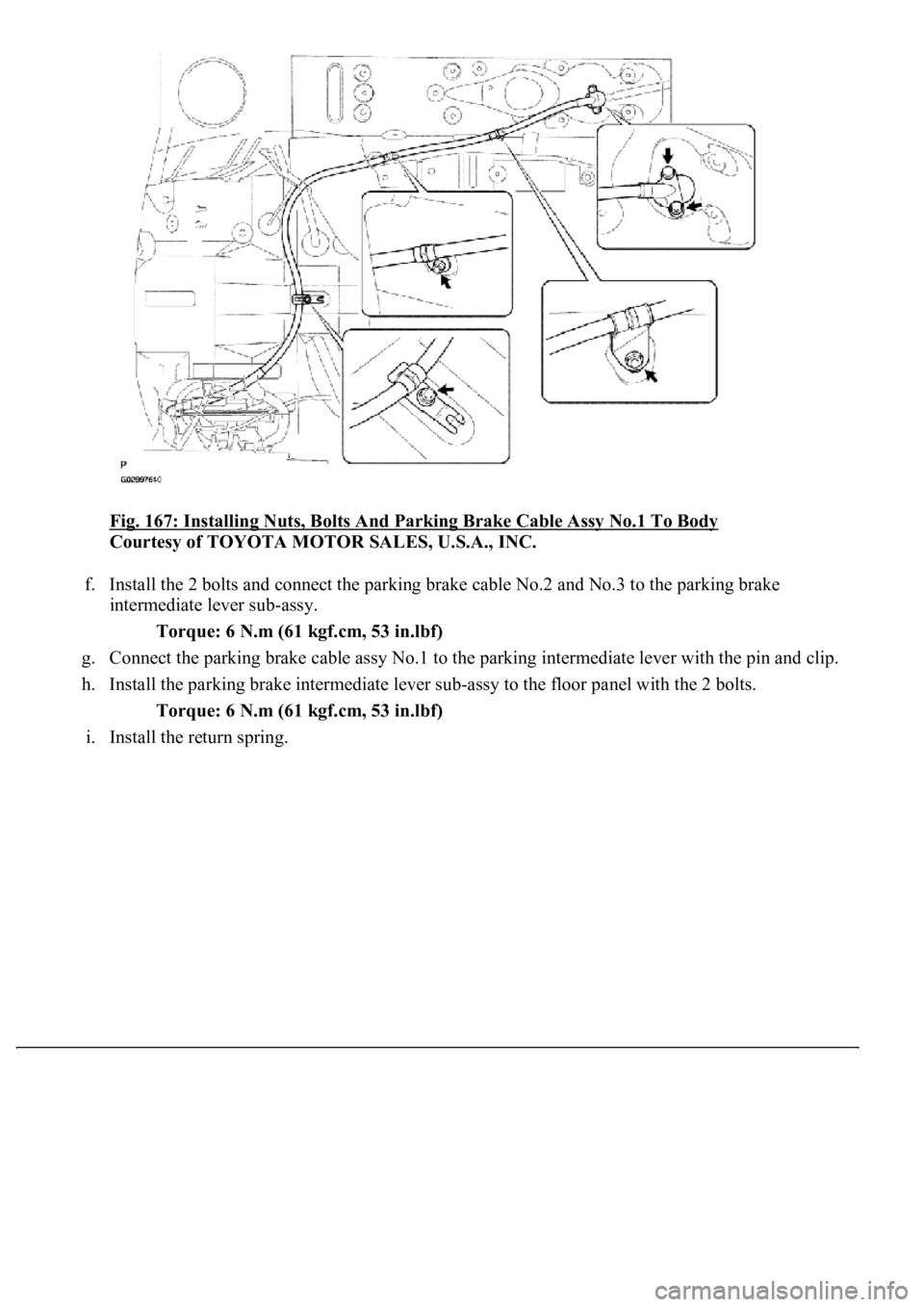 LEXUS LS430 2003  Factory Repair Manual Fig. 167: Installing Nuts, Bolts And Parking Brake Cable Assy No.1 To Body 
Courtesy of TOYOTA MOTOR SALES, U.S.A., INC. 
f. Install the 2 bolts and connect the parking brake cable No.2 and No.3 to th