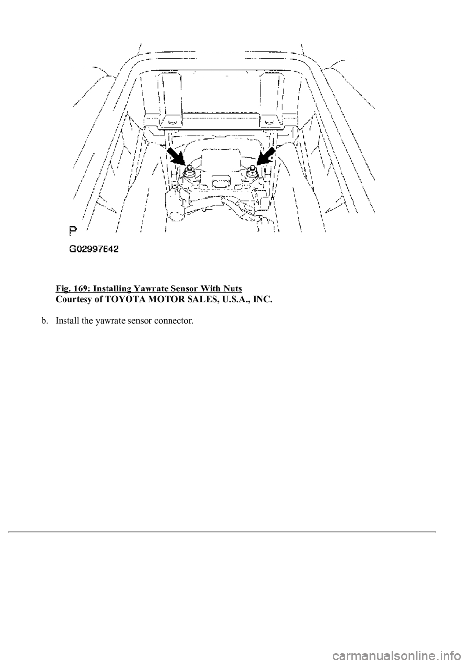 LEXUS LS430 2003  Factory Repair Manual Fig. 169: Installing Yawrate Sensor With Nuts 
Courtesy of TOYOTA MOTOR SALES, U.S.A., INC. 
b. Install the yawrate sensor connector.  