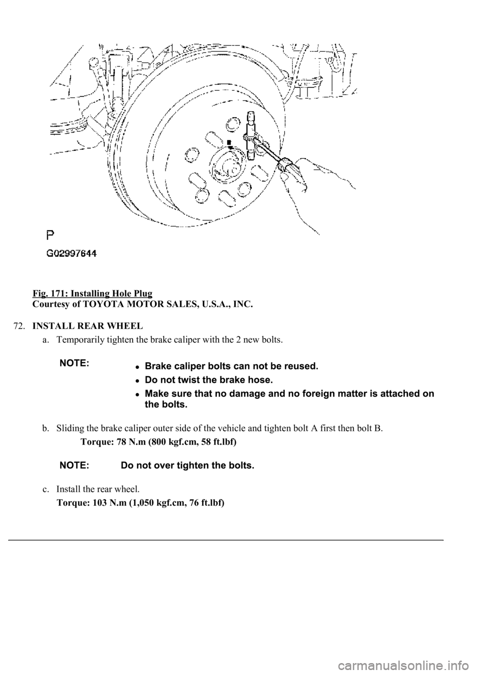 LEXUS LS430 2003  Factory Repair Manual Fig. 171: Installing Hole Plug 
Courtesy of TOYOTA MOTOR SALES, U.S.A., INC. 
72.INSTALL REAR WHEEL 
a. Temporarily tighten the brake caliper with the 2 new bolts. 
b. Sliding the brake caliper outer 
