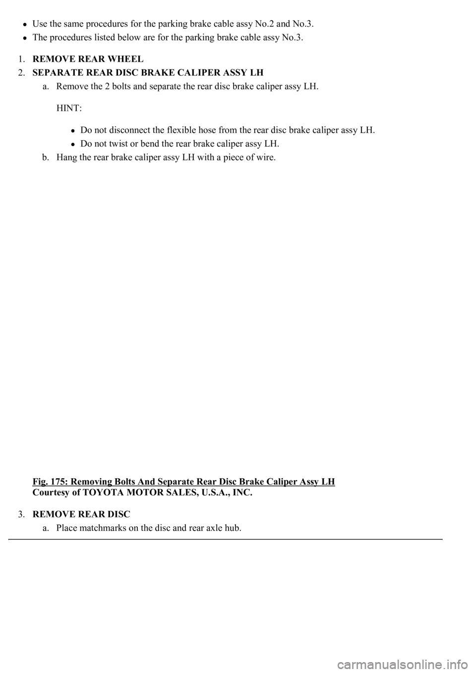 LEXUS LS430 2003  Factory Repair Manual Use the same procedures for the parking brake cable assy No.2 and No.3.  
The procedures listed below are for the parking brake cable assy No.3.  
1.REMOVE REAR WHEEL  
2.SEPARATE REAR DISC BRAKE CALI