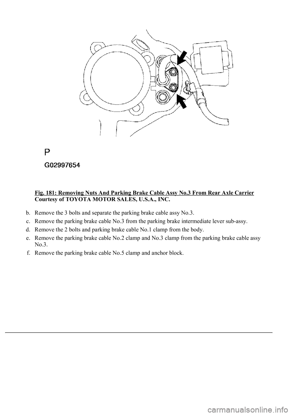 LEXUS LS430 2003  Factory Repair Manual Fig. 181: Removing Nuts And Parking Brake Cable Assy No.3 From Rear Axle Carrier 
Courtesy of TOYOTA MOTOR SALES, U.S.A., INC. 
b. Remove the 3 bolts and separate the parking brake cable assy No.3.  
