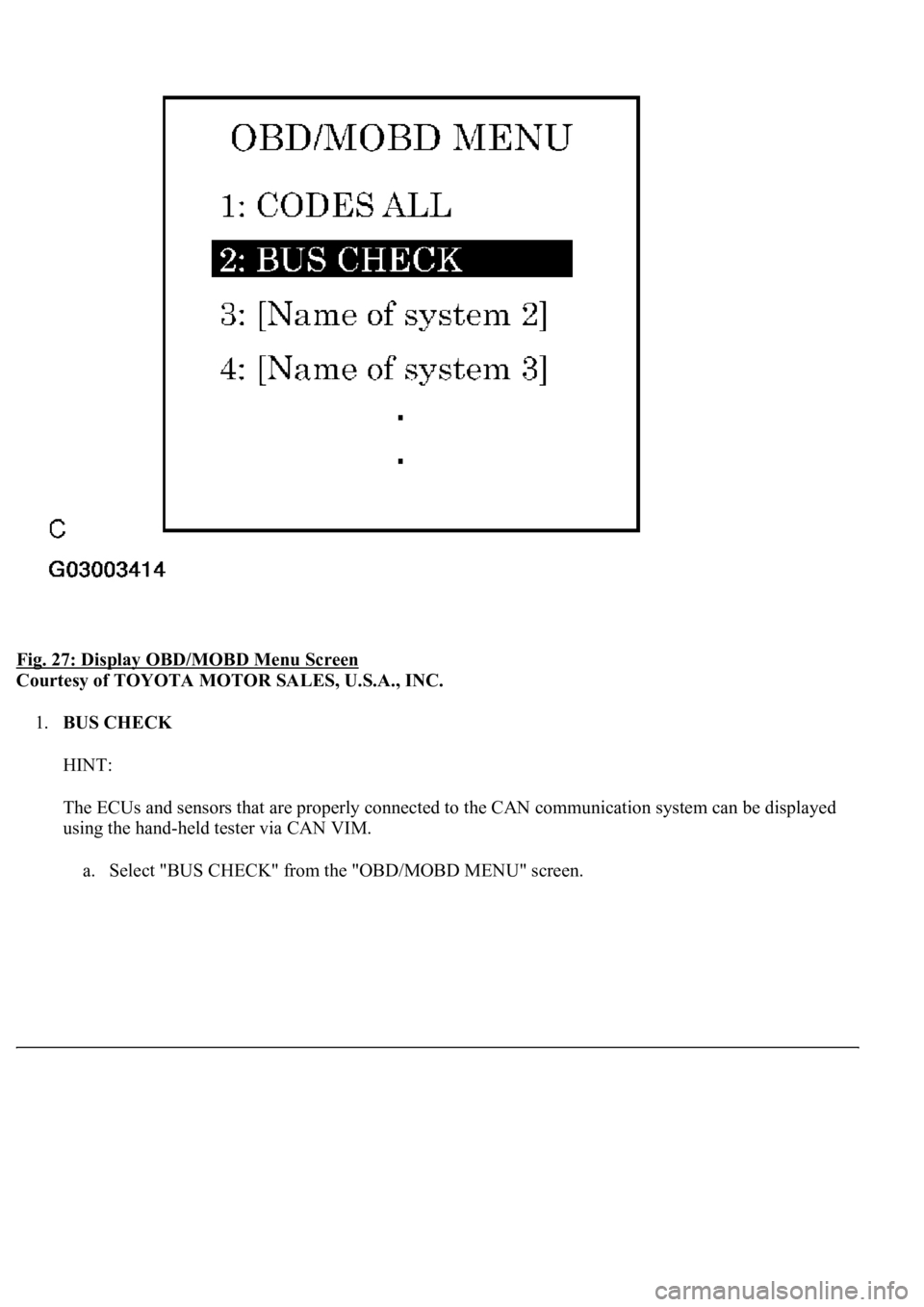 LEXUS LS430 2003 Factory Repair Manual Fig. 27: Display OBD/MOBD Menu Screen
Courtesy of TOYOTA MOTOR SALES, U.S.A., INC.
1.BUS CHECK
HINT:
The ECUs and sensors that are properly connected to the CAN communication system can be display LEXUS LS430 2003 Factory Repair Manual Fig. 27: Display OBD/MOBD Menu Screen
Courtesy of TOYOTA MOTOR SALES, U.S.A., INC.
1.BUS CHECK
HINT:
The ECUs and sensors that are properly connected to the CAN communication system can be display