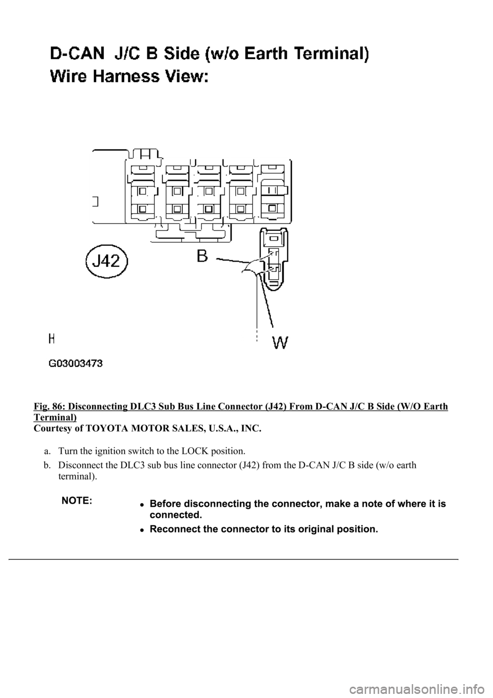 LEXUS LS430 2003  Factory Repair Manual Fig. 86: Disconnecting DLC3 Sub Bus Line Connector (J42) From D-CAN J/C B Side (W/O Earth 
Terminal) 
Courtesy of TOYOTA MOTOR SALES, U.S.A., INC. 
a. Turn the ignition switch to the LOCK position.  
