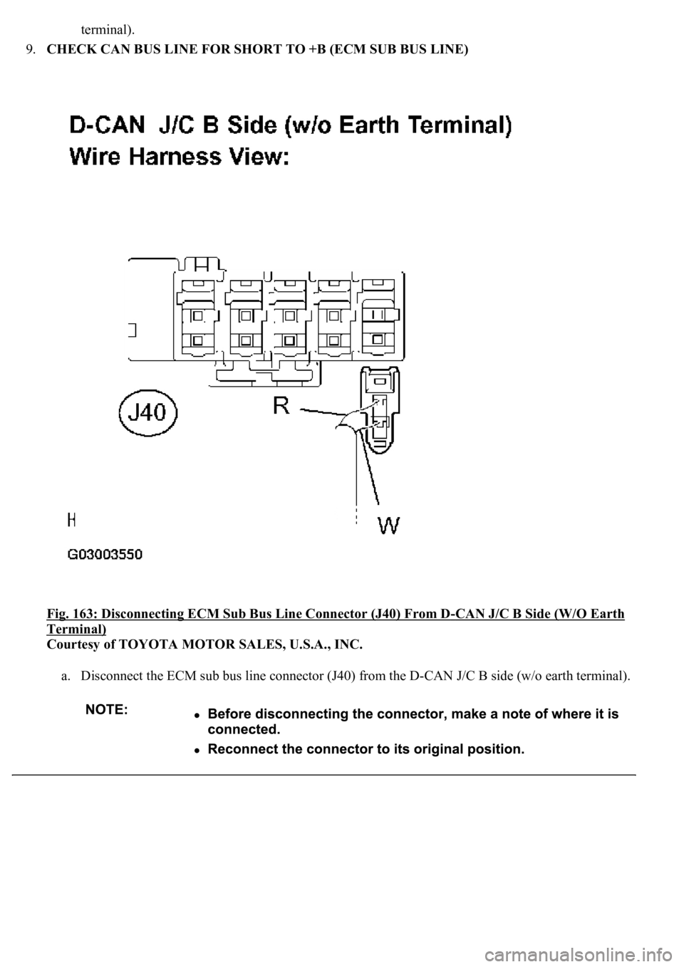 LEXUS LS430 2003  Factory Repair Manual terminal).  
9.CHECK CAN BUS LINE FOR SHORT TO +B (ECM SUB BUS LINE) 
Fig. 163: Disconnecting ECM Sub Bus Line Connector (J40) From D
-CAN J/C B Side (W/O Earth 
Terminal) 
Courtesy of TOYOTA MOTOR SA