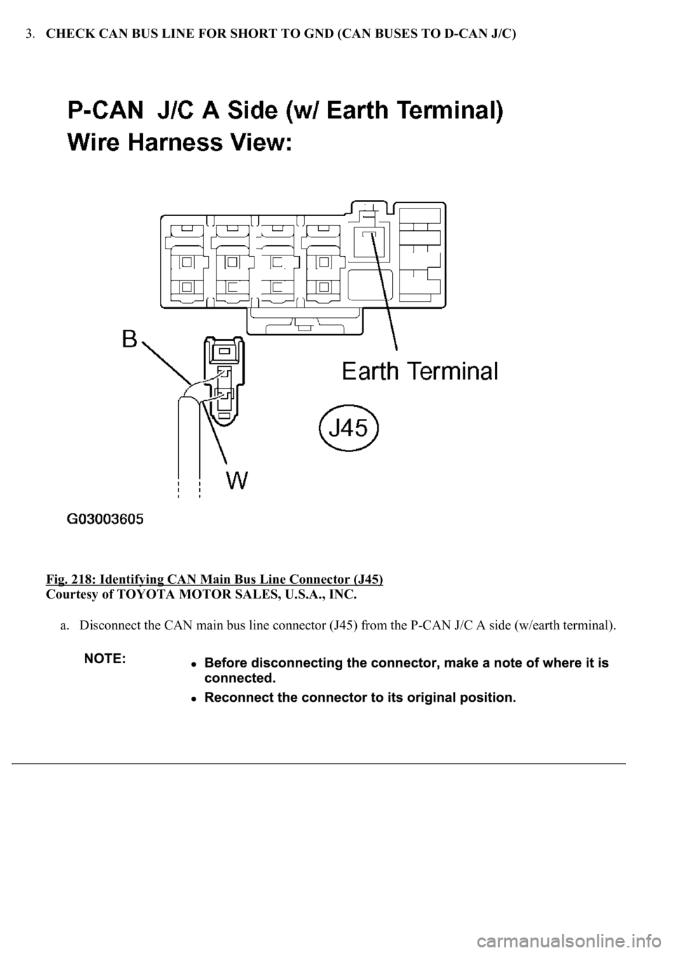 LEXUS LS430 2003  Factory Repair Manual 3.CHECK CAN BUS LINE FOR SHORT TO GND (CAN BUSES TO D-CAN J/C) 
Fig. 218: Identifying CAN Main Bus Line Connector (J45)
 
Courtesy of TOYOTA MOTOR SALES, U.S.A., INC. 
a. Disconnect the CAN main bus l