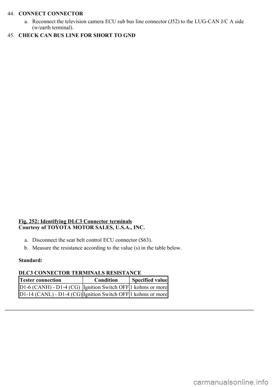 LEXUS LS430 2003  Factory Repair Manual 44.CONNECT CONNECTOR 
a. Reconnect the television camera ECU sub bus line connector (J52) to the LUG-CAN J/C A side 
(w/earth terminal).  
45.CHECK CAN BUS LINE FOR SHORT TO GND 
Fig. 252: Identifying