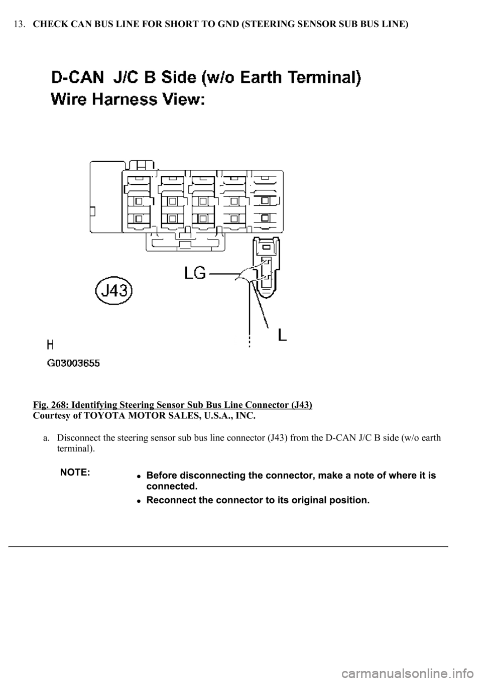 LEXUS LS430 2003  Factory Repair Manual 13.CHECK CAN BUS LINE FOR SHORT TO GND (STEERING SENSOR SUB BUS LINE) 
Fig. 268: Identifying Steering Sensor Sub Bus Line Connector (J43)
 
Courtesy of TOYOTA MOTOR SALES, U.S.A., INC. 
a. Disconnect 