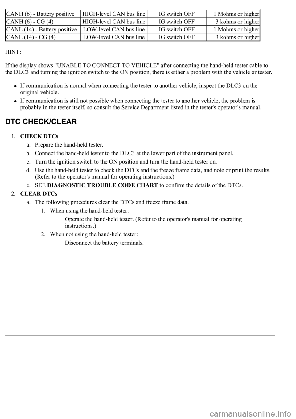 LEXUS LS430 2003 Factory Repair Manual HINT:
If the display shows "UNABLE TO CONNECT TO VEHICLE" after connecting the hand-held tester cable to
the DLC3 and turning the ignition switch to the ON position, there is either a proble LEXUS LS430 2003 Factory Repair Manual HINT:
If the display shows "UNABLE TO CONNECT TO VEHICLE" after connecting the hand-held tester cable to
the DLC3 and turning the ignition switch to the ON position, there is either a proble