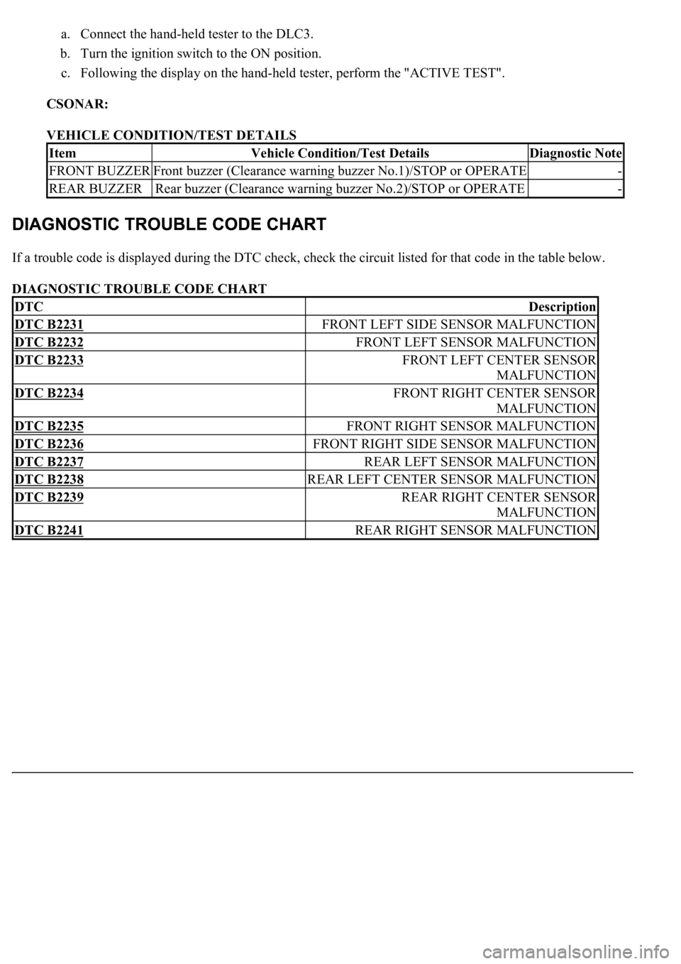 LEXUS LS430 2003 Factory Repair Manual a. Connect the hand-held tester to the DLC3.
b. Turn the ignition switch to the ON position.
c. Following the display on the hand-held tester, perform the "ACTIVE TEST".
CSONAR:
VEHICL LEXUS LS430 2003 Factory Repair Manual a. Connect the hand-held tester to the DLC3.
b. Turn the ignition switch to the ON position.
c. Following the display on the hand-held tester, perform the "ACTIVE TEST".
CSONAR:
VEHICL