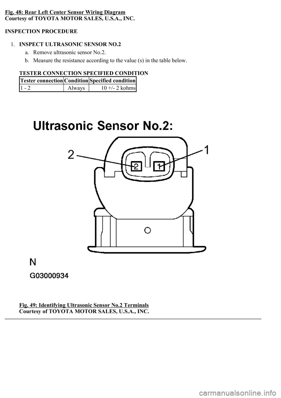 LEXUS LS430 2003  Factory Repair Manual Fig. 48: Rear Left Center Sensor Wiring Diagram
Courtesy of TOYOTA MOTOR SALES, U.S.A., INC. 
INSPECTION PROCEDURE 
1.INSPECT ULTRASONIC SENSOR NO.2 
a. Remove ultrasonic sensor No.2.  
b. Measure the