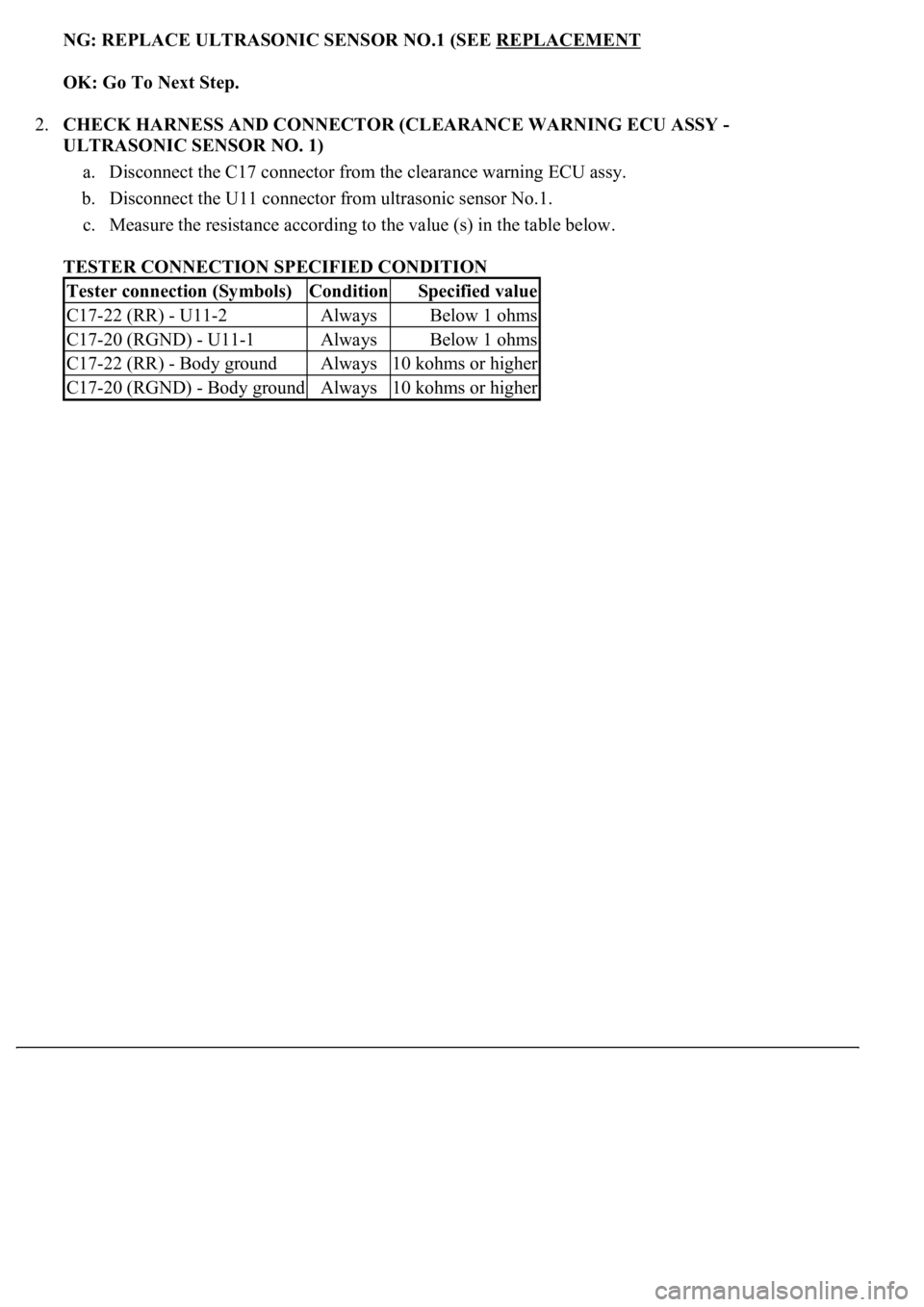 LEXUS LS430 2003  Factory Repair Manual NG: REPLACE ULTRASONIC SENSOR NO.1 (SEE REPLACEMENT  
OK: Go To Next Step.  
2.CHECK HARNESS AND CONNECTOR (CLEARANCE WARNING ECU ASSY - 
ULTRASONIC SENSOR NO. 1) 
a. Disconnect the C17 connector from