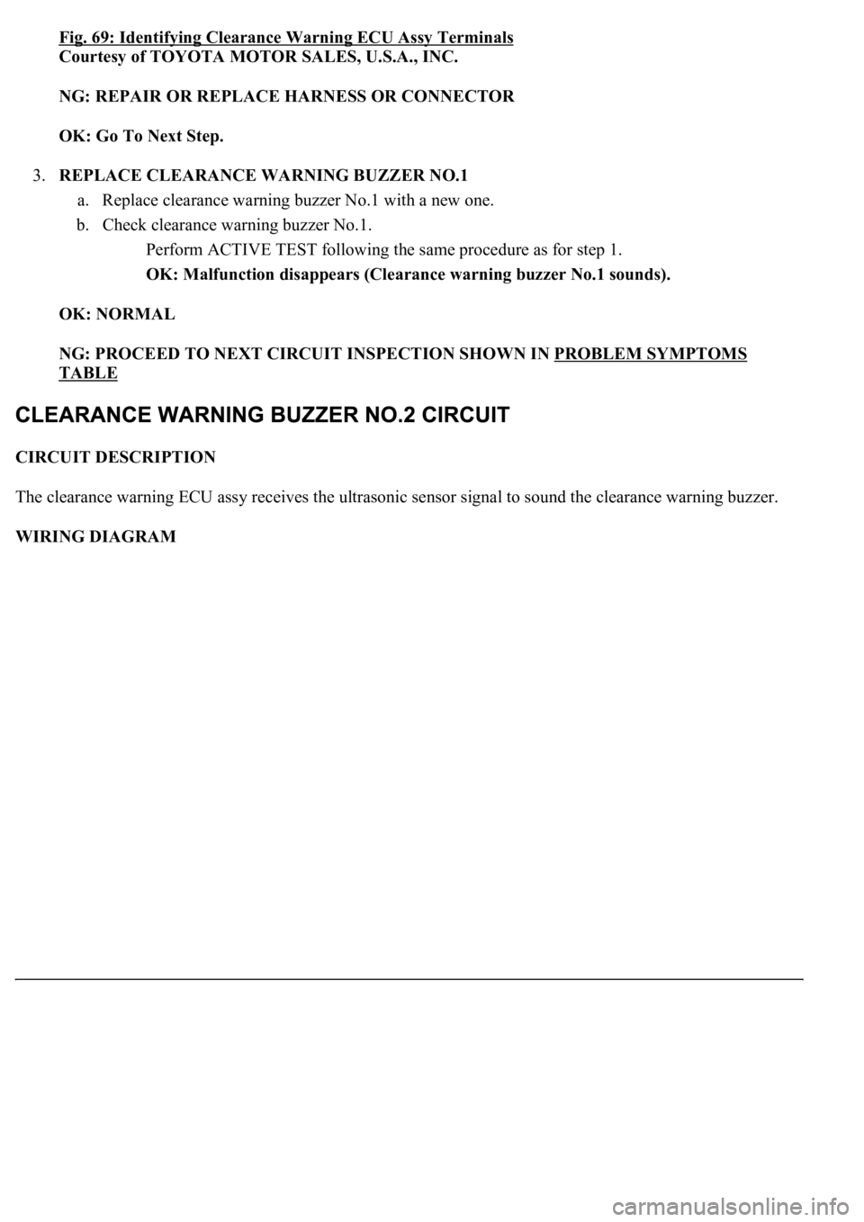 LEXUS LS430 2003  Factory Repair Manual Fig. 69: Identifying Clearance Warning ECU Assy Terminals
Courtesy of TOYOTA MOTOR SALES, U.S.A., INC. 
NG: REPAIR OR REPLACE HARNESS OR CONNECTOR  
OK: Go To Next Step.  
3.REPLACE CLEARANCE WARNING 