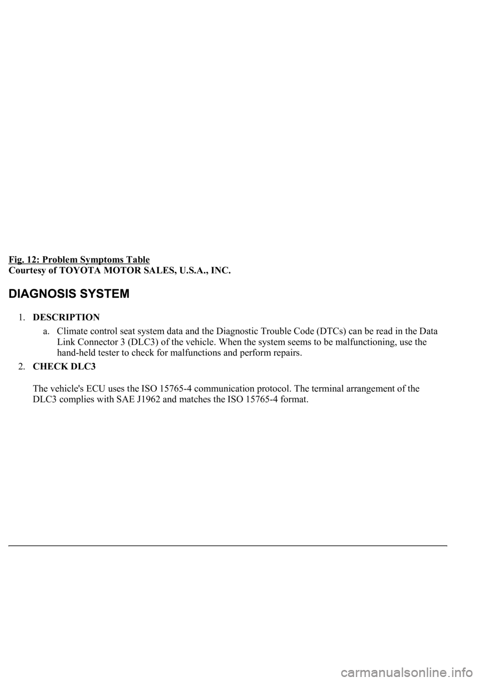 LEXUS LS430 2003 Factory Repair Manual Fig. 12: Problem Symptoms Table
Courtesy of TOYOTA MOTOR SALES, U.S.A., INC.
1.DESCRIPTION
a. Climate control seat system data and the Diagnostic Trouble Code (DTCs) can be read in the Data
Link C LEXUS LS430 2003 Factory Repair Manual Fig. 12: Problem Symptoms Table
Courtesy of TOYOTA MOTOR SALES, U.S.A., INC.
1.DESCRIPTION
a. Climate control seat system data and the Diagnostic Trouble Code (DTCs) can be read in the Data
Link C