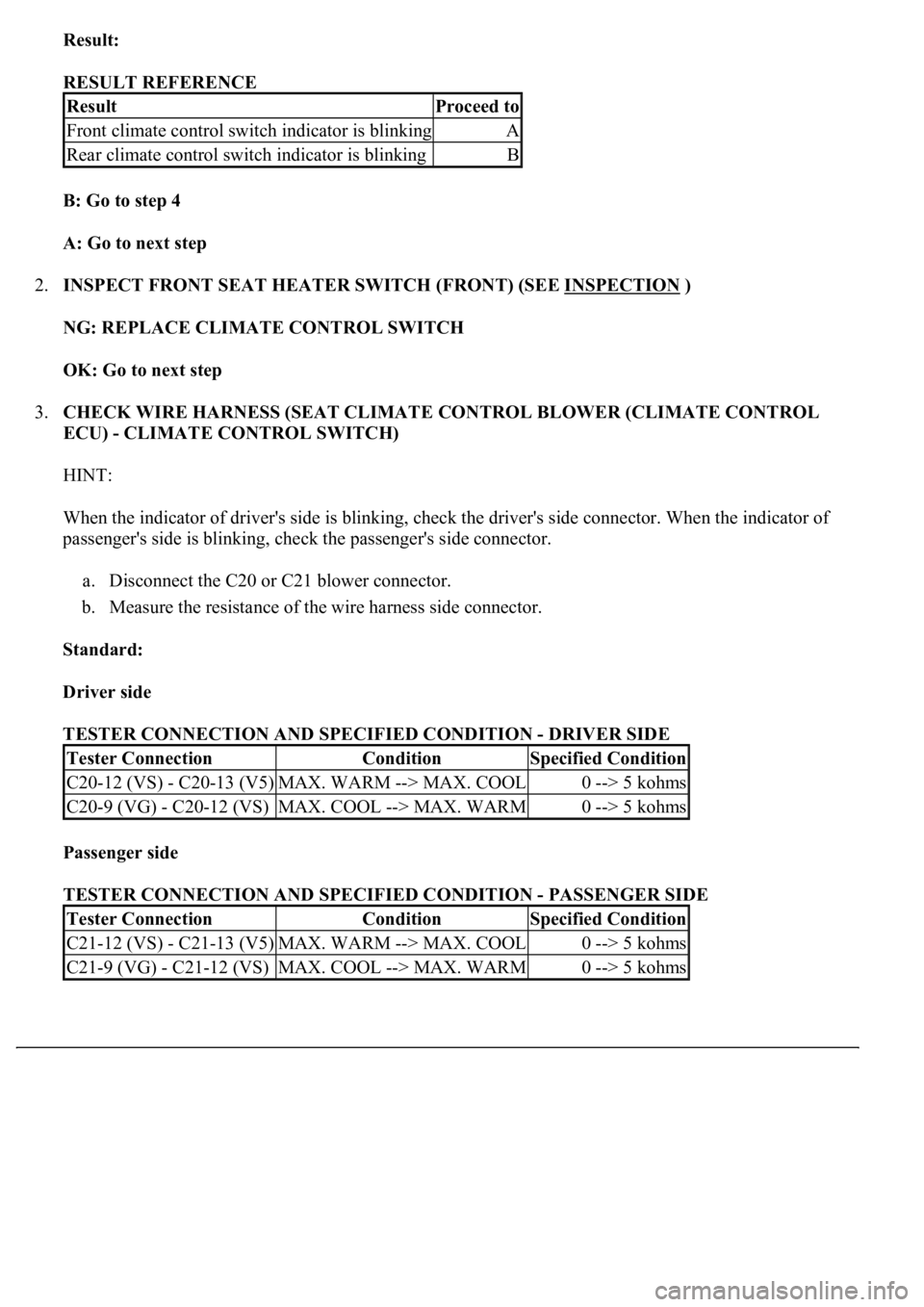 LEXUS LS430 2003 Factory Repair Manual Result:
RESULT REFERENCE
B: Go to step 4
A: Go to next step
2.INSPECT FRONT SEAT HEATER SWITCH (FRONT) (SEE INSPECTION
)
NG: REPLACE CLIMATE CONTROL SWITCH
OK: Go to next step
3.CHECK WIR LEXUS LS430 2003 Factory Repair Manual Result:
RESULT REFERENCE
B: Go to step 4
A: Go to next step
2.INSPECT FRONT SEAT HEATER SWITCH (FRONT) (SEE INSPECTION
)
NG: REPLACE CLIMATE CONTROL SWITCH
OK: Go to next step
3.CHECK WIR