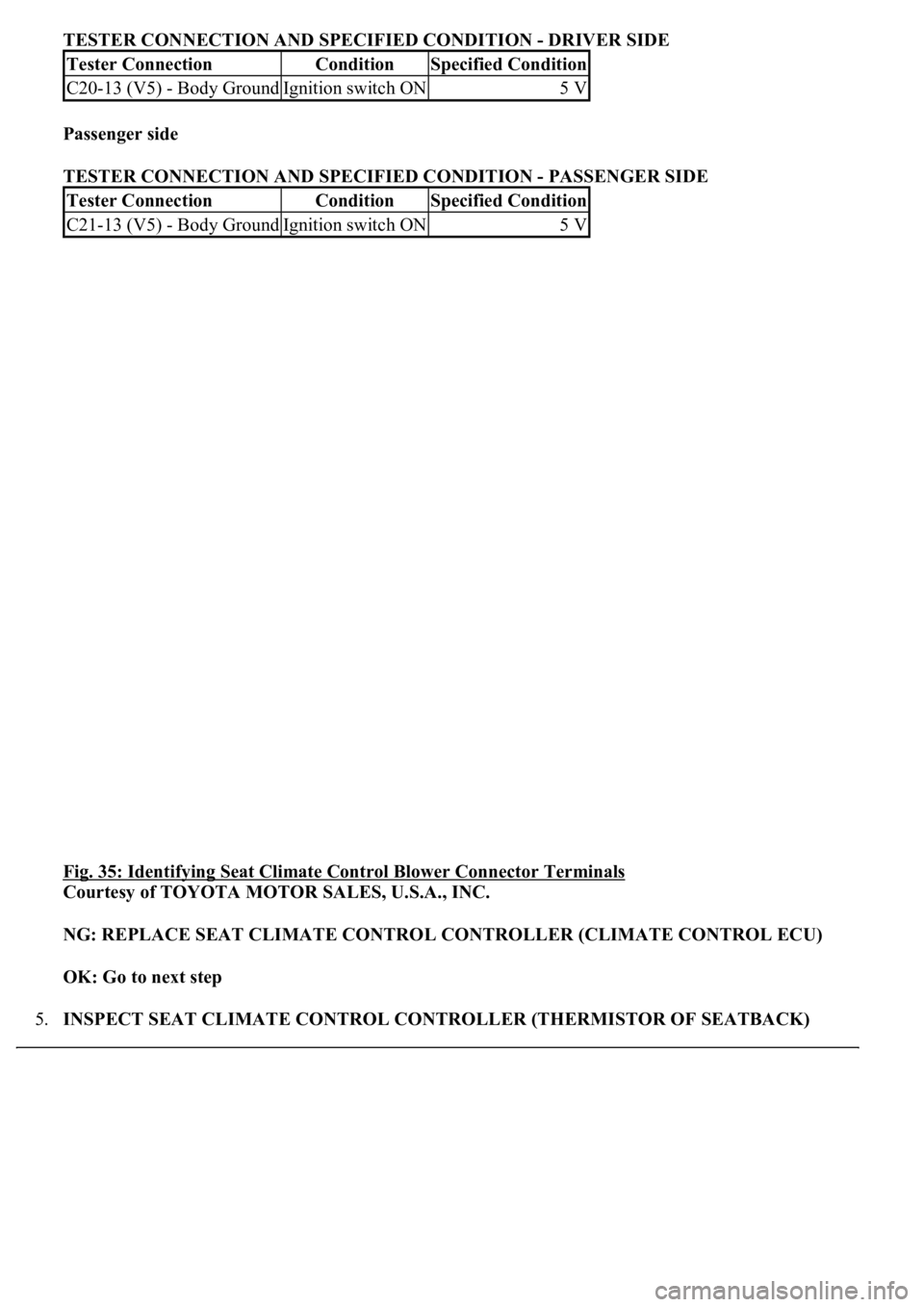 LEXUS LS430 2003  Factory Repair Manual TESTER CONNECTION AND SPECIFIED CONDITION - DRIVER SIDE 
Passenger side  
TESTER CONNECTION AND SPECIFIED CONDITION - PASSENGER SIDE 
Fig. 35: Identifying Seat Climate Control Blower Connector Termina
