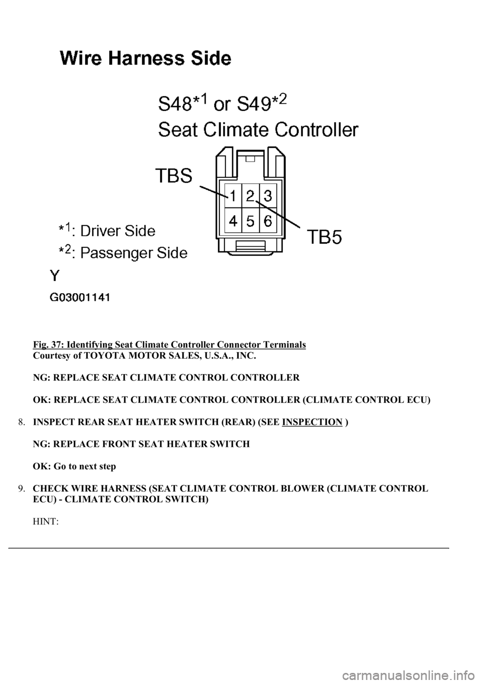 LEXUS LS430 2003  Factory Repair Manual Fig. 37: Identifying Seat Climate Controller Connector Terminals 
Courtesy of TOYOTA MOTOR SALES, U.S.A., INC. 
NG: REPLACE SEAT CLIMATE CONTROL CONTROLLER  
OK: REPLACE SEAT CLIMATE CONTROL CONTROLLE