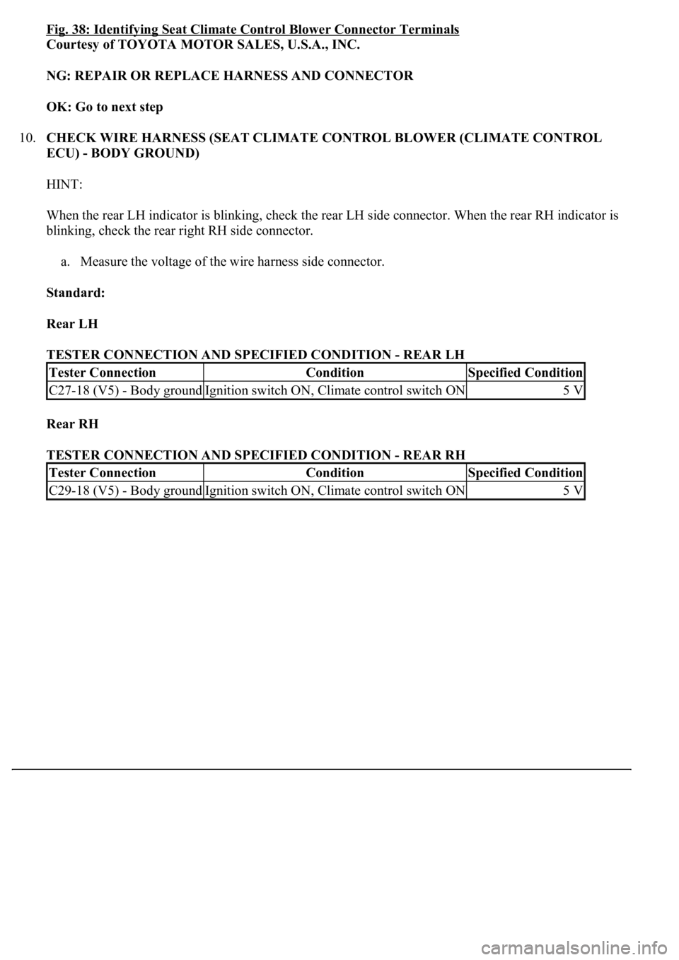 LEXUS LS430 2003  Factory Repair Manual Fig. 38: Identifying Seat Climate Control Blower Connector Terminals 
Courtesy of TOYOTA MOTOR SALES, U.S.A., INC. 
NG: REPAIR OR REPLACE HARNESS AND CONNECTOR  
OK: Go to next step  
10.CHECK WIRE HA