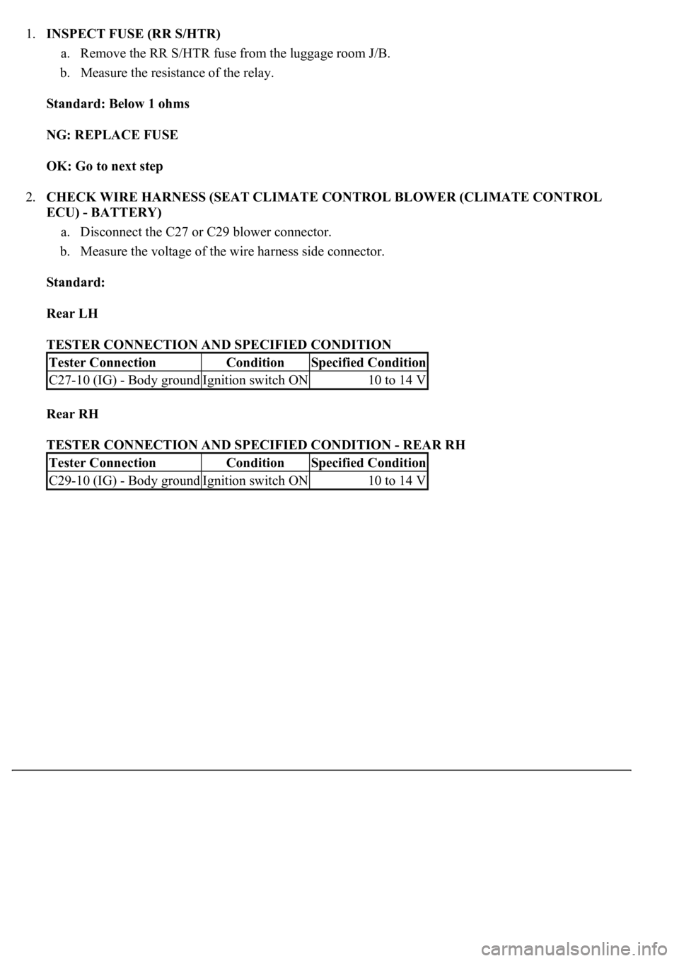 LEXUS LS430 2003 Factory Service Manual 1.INSPECT FUSE (RR S/HTR)
a. Remove the RR S/HTR fuse from the luggage room J/B.
b. Measure the resistance of the relay.
Standard: Below 1 ohms
NG: REPLACE FUSE
OK: Go to next step
2.CHECK LEXUS LS430 2003 Factory Service Manual 1.INSPECT FUSE (RR S/HTR)
a. Remove the RR S/HTR fuse from the luggage room J/B.
b. Measure the resistance of the relay.
Standard: Below 1 ohms
NG: REPLACE FUSE
OK: Go to next step
2.CHECK