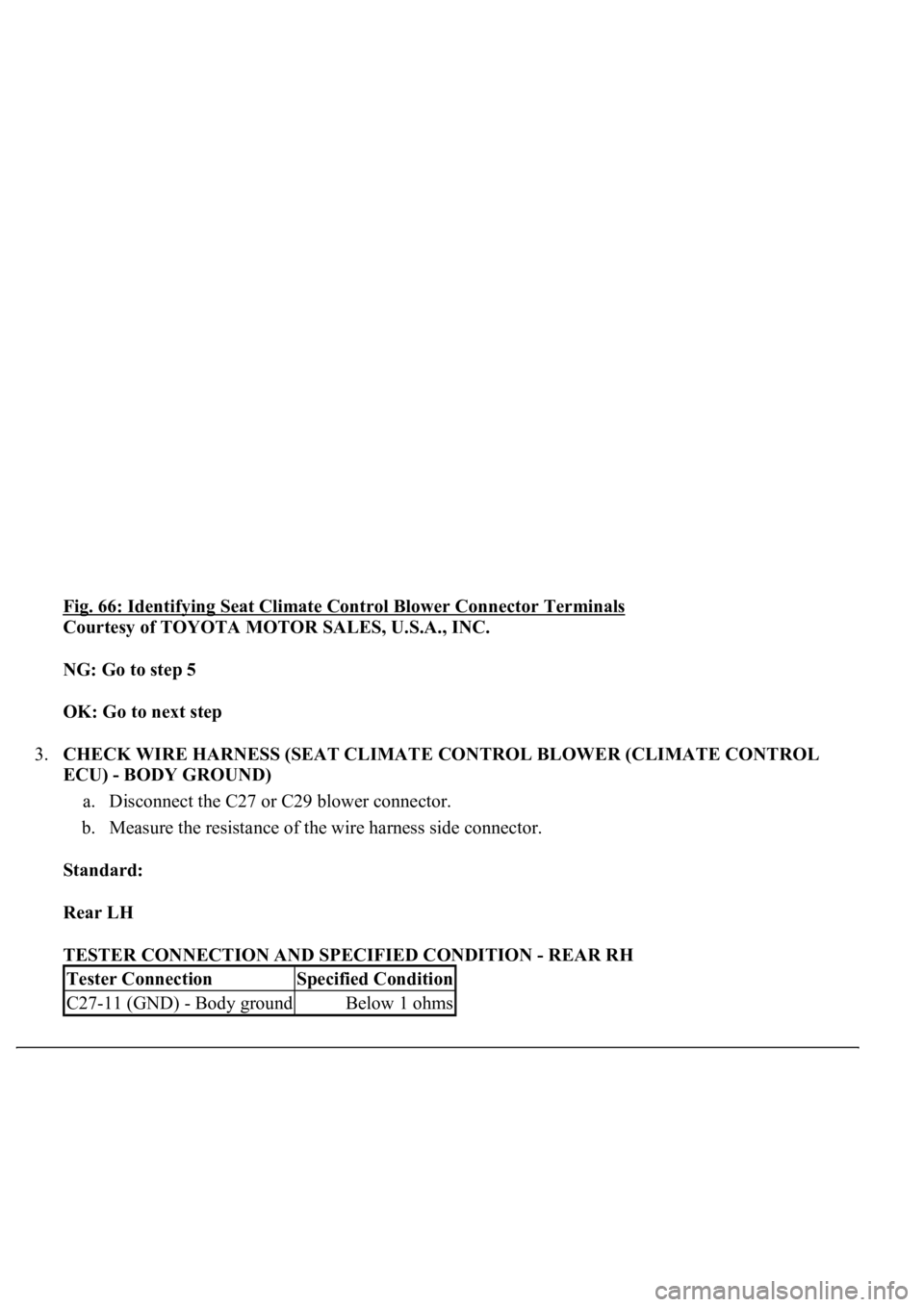 LEXUS LS430 2003  Factory Repair Manual Fig. 66: Identifying Seat Climate Control Blower Connector Terminals 
Courtesy of TOYOTA MOTOR SALES, U.S.A., INC. 
NG: Go to step 5  
OK: Go to next step  
3.CHECK WIRE HARNESS (SEAT CLIMATE CONTROL 