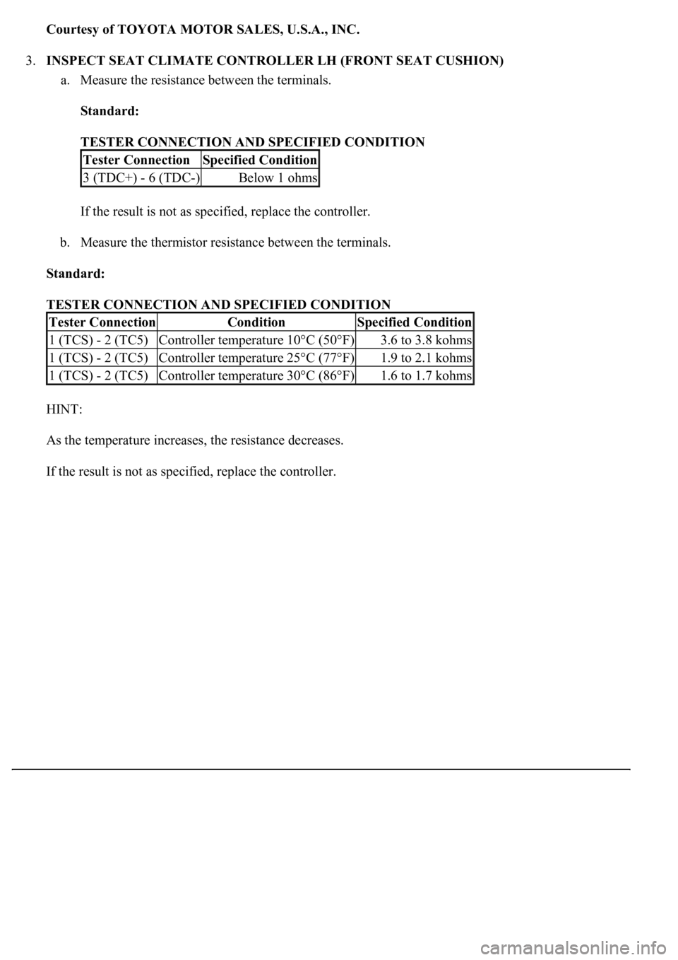 LEXUS LS430 2003  Factory Repair Manual Courtesy of TOYOTA MOTOR SALES, U.S.A., INC.
3.INSPECT SEAT CLIMATE CONTROLLER LH (FRONT SEAT CUSHION) 
a. Measure the resistance between the terminals. 
Standard:  
TESTER CONNECTION AND SPECIFIED CO