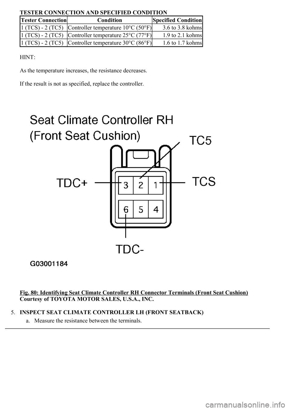 LEXUS LS430 2003  Factory Repair Manual TESTER CONNECTION AND SPECIFIED CONDITION
HINT: 
As the temperature increases, the resistance decreases. 
If the result is not as specified, replace the controller. 
Fig. 80: Identifying Seat Climate 