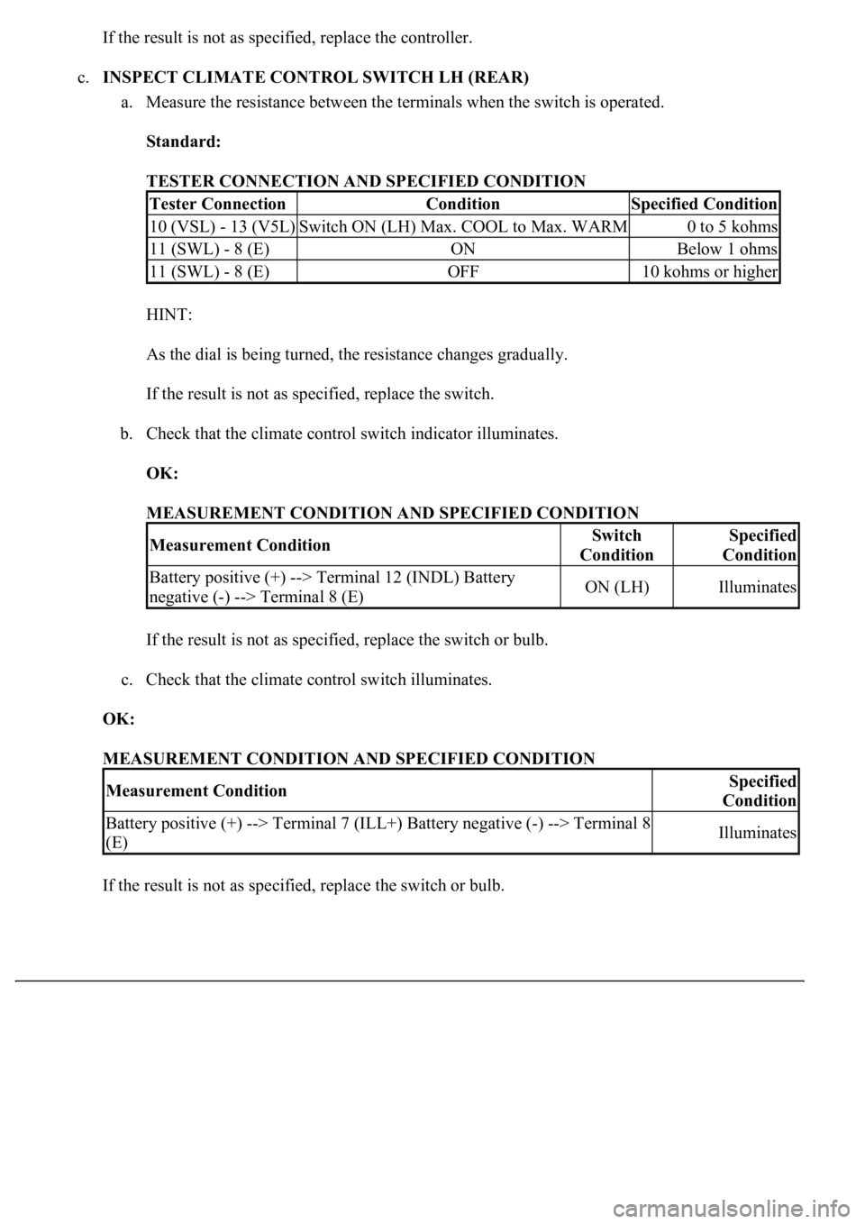 LEXUS LS430 2003  Factory Repair Manual If the result is not as specified, replace the controller.
c.INSPECT CLIMATE CONTROL SWITCH LH (REAR) 
a. Measure the resistance between the terminals when the switch is operated. 
Standard:  
TESTER 