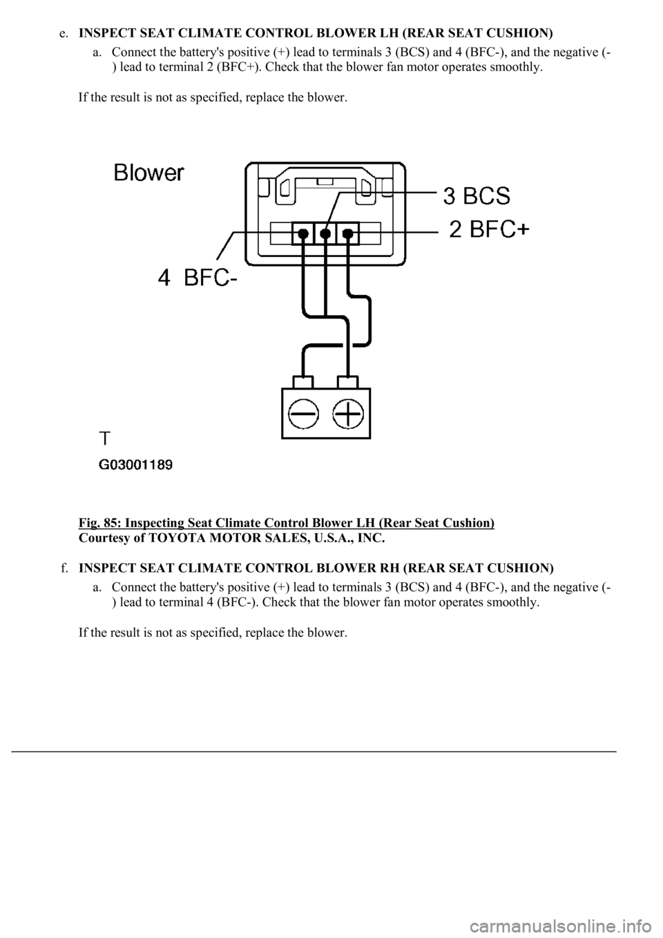 LEXUS LS430 2003  Factory Repair Manual e.INSPECT SEAT CLIMATE CONTROL BLOWER LH (REAR SEAT CUSHION) 
a. Connect the battery's positive (+) lead to terminals 3 (BCS) and 4 (BFC-), and the negative (-
) lead to terminal 2 (BFC+). Check t