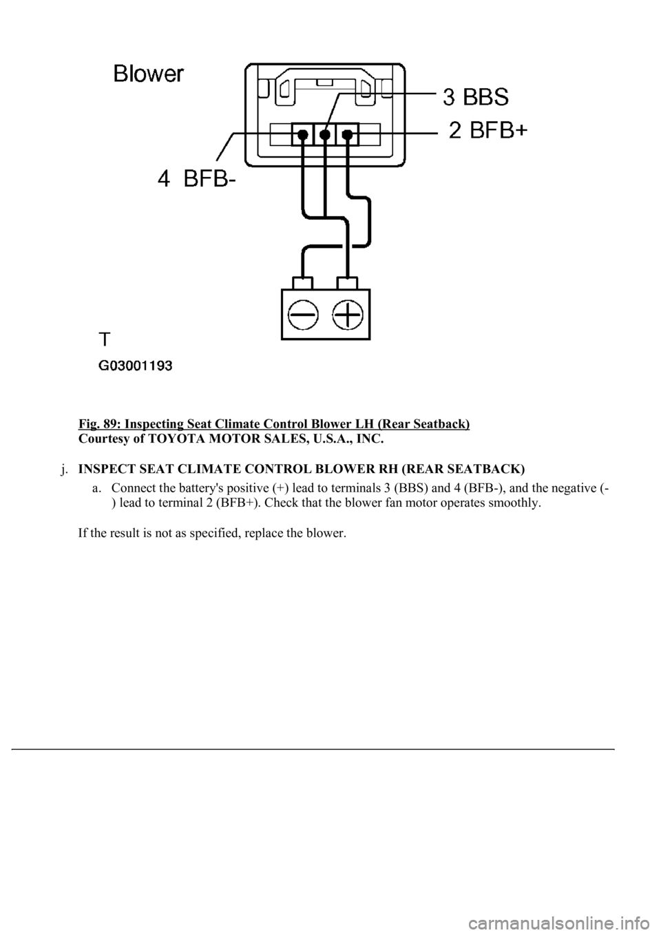 LEXUS LS430 2003  Factory Repair Manual Fig. 89: Inspecting Seat Climate Control Blower LH (Rear Seatback) 
Courtesy of TOYOTA MOTOR SALES, U.S.A., INC. 
j.INSPECT SEAT CLIMATE CONTROL BLOWER RH (REAR SEATBACK) 
a. Connect the battery's