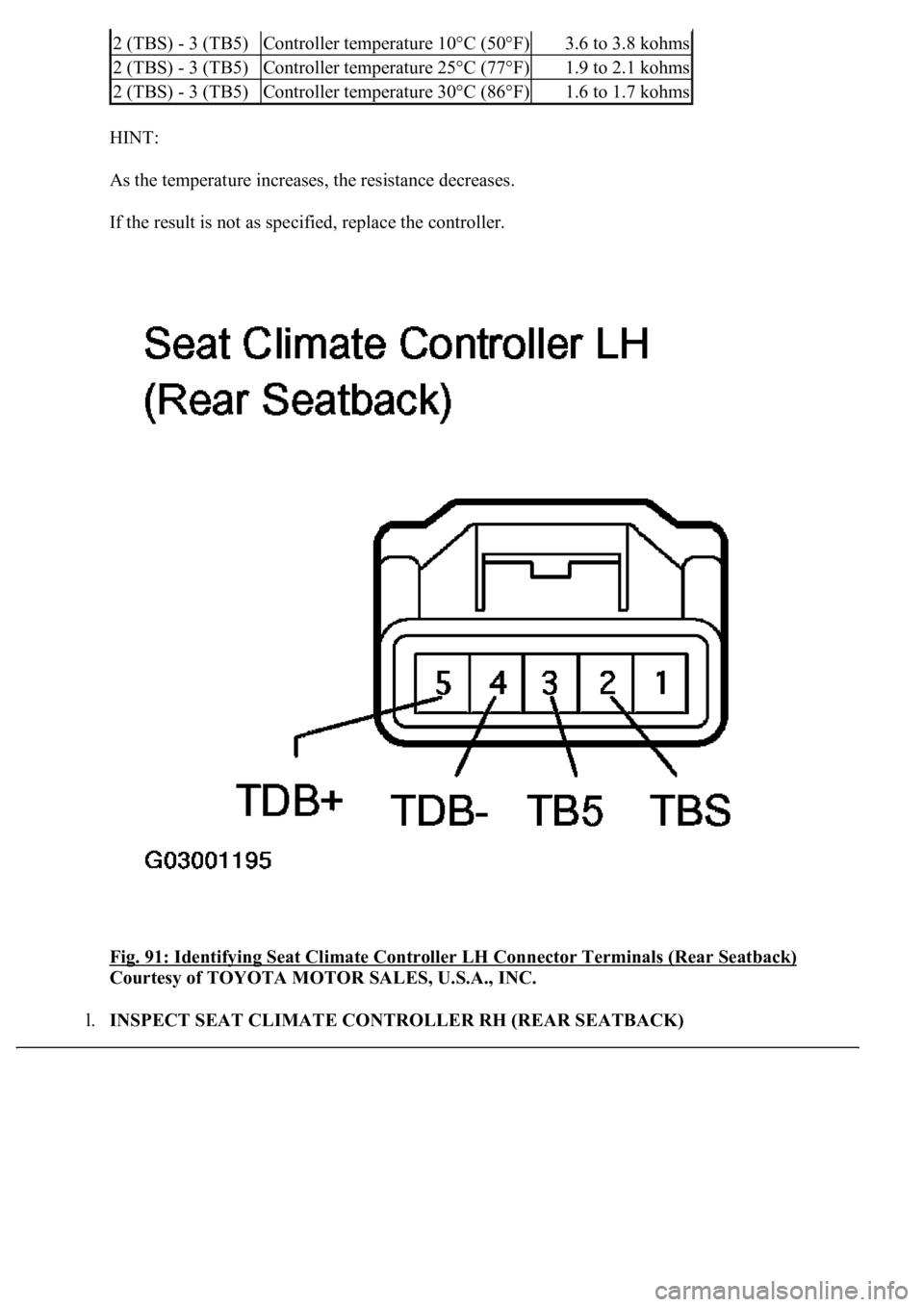 LEXUS LS430 2003  Factory Repair Manual HINT: 
As the temperature increases, the resistance decreases. 
If the result is not as specified, replace the controller. 
Fig. 91: Identifying Seat Climate Controller LH Connector Terminals (Rear Se