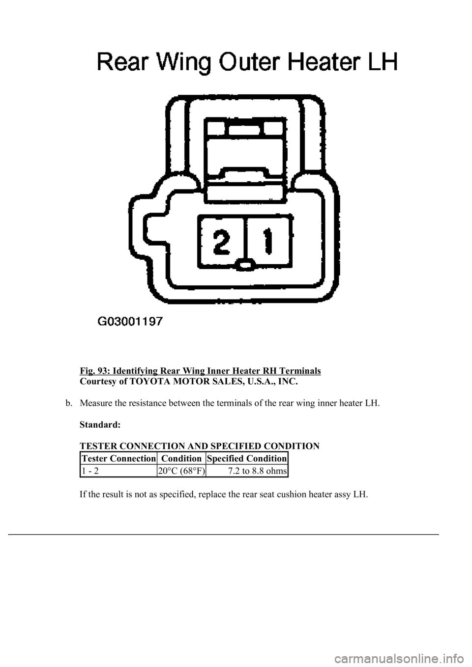 LEXUS LS430 2003  Factory Repair Manual Fig. 93: Identifying Rear Wing Inner Heater RH Terminals 
Courtesy of TOYOTA MOTOR SALES, U.S.A., INC. 
b. Measure the resistance between the terminals of the rear wing inner heater LH. 
Standard:  
T