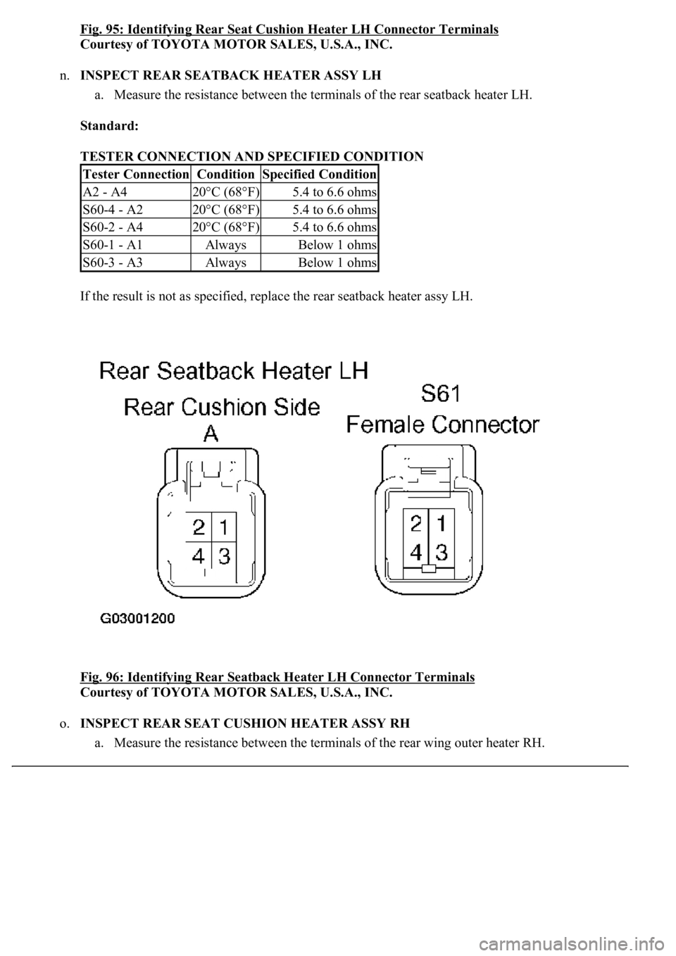 LEXUS LS430 2003  Factory Repair Manual Fig. 95: Identifying Rear Seat Cushion Heater LH Connector Terminals 
Courtesy of TOYOTA MOTOR SALES, U.S.A., INC. 
n.INSPECT REAR SEATBACK HEATER ASSY LH 
a. Measure the resistance between the termin