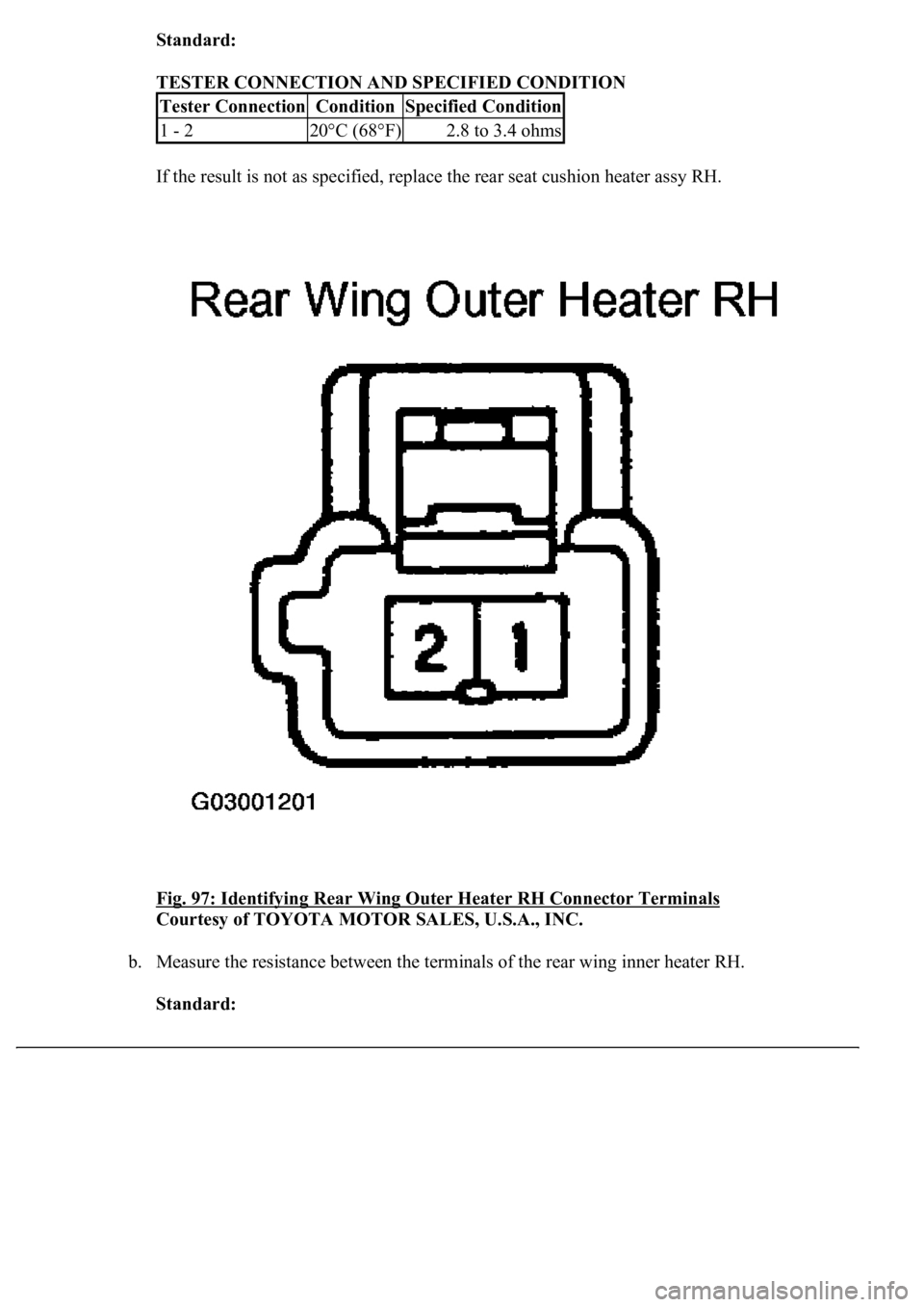 LEXUS LS430 2003  Factory Repair Manual Standard:  
TESTER CONNECTION AND SPECIFIED CONDITION 
If the result is not as specified, replace the rear seat cushion heater assy RH. 
Fig. 97: Identifying Rear Wing Outer Heater RH Connector Termin