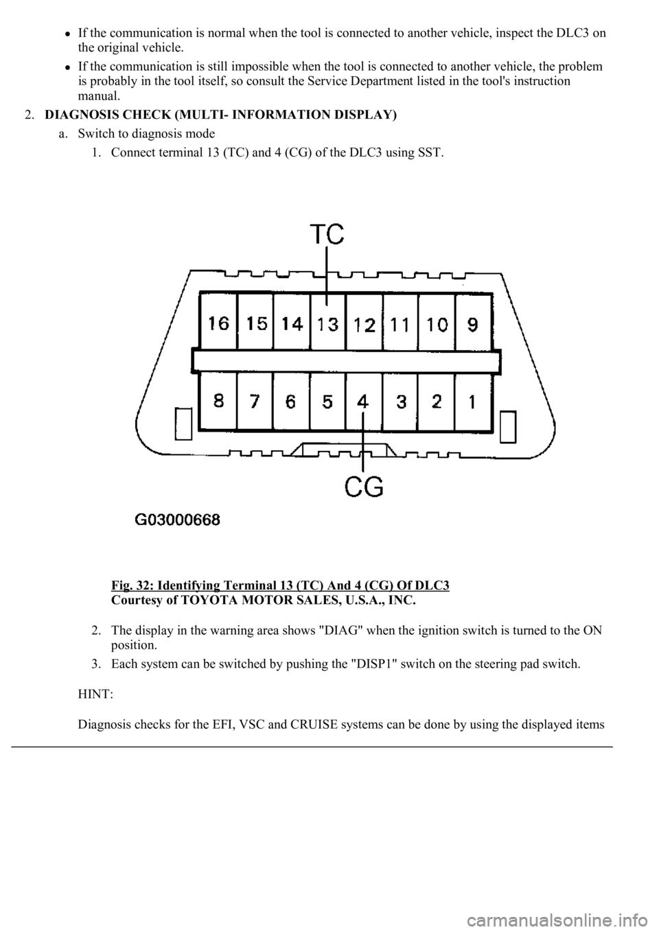 LEXUS LS430 2003  Factory Repair Manual If the communication is normal when the tool is connected to another vehicle, inspect the DLC3 on 
the original vehicle.  
If the communication is still impossible when the tool is connected to anothe