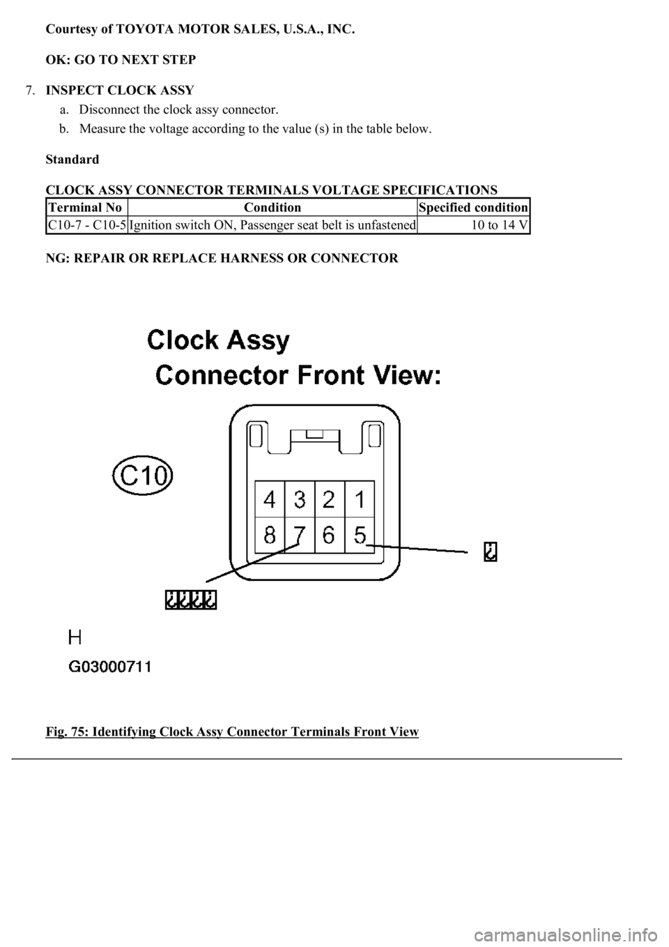 LEXUS LS430 2003  Factory Repair Manual Courtesy of TOYOTA MOTOR SALES, U.S.A., INC.
OK: GO TO NEXT STEP  
7.INSPECT CLOCK ASSY 
a. Disconnect the clock assy connector.  
b. Measure the voltage according to the value (s) in the table below.
