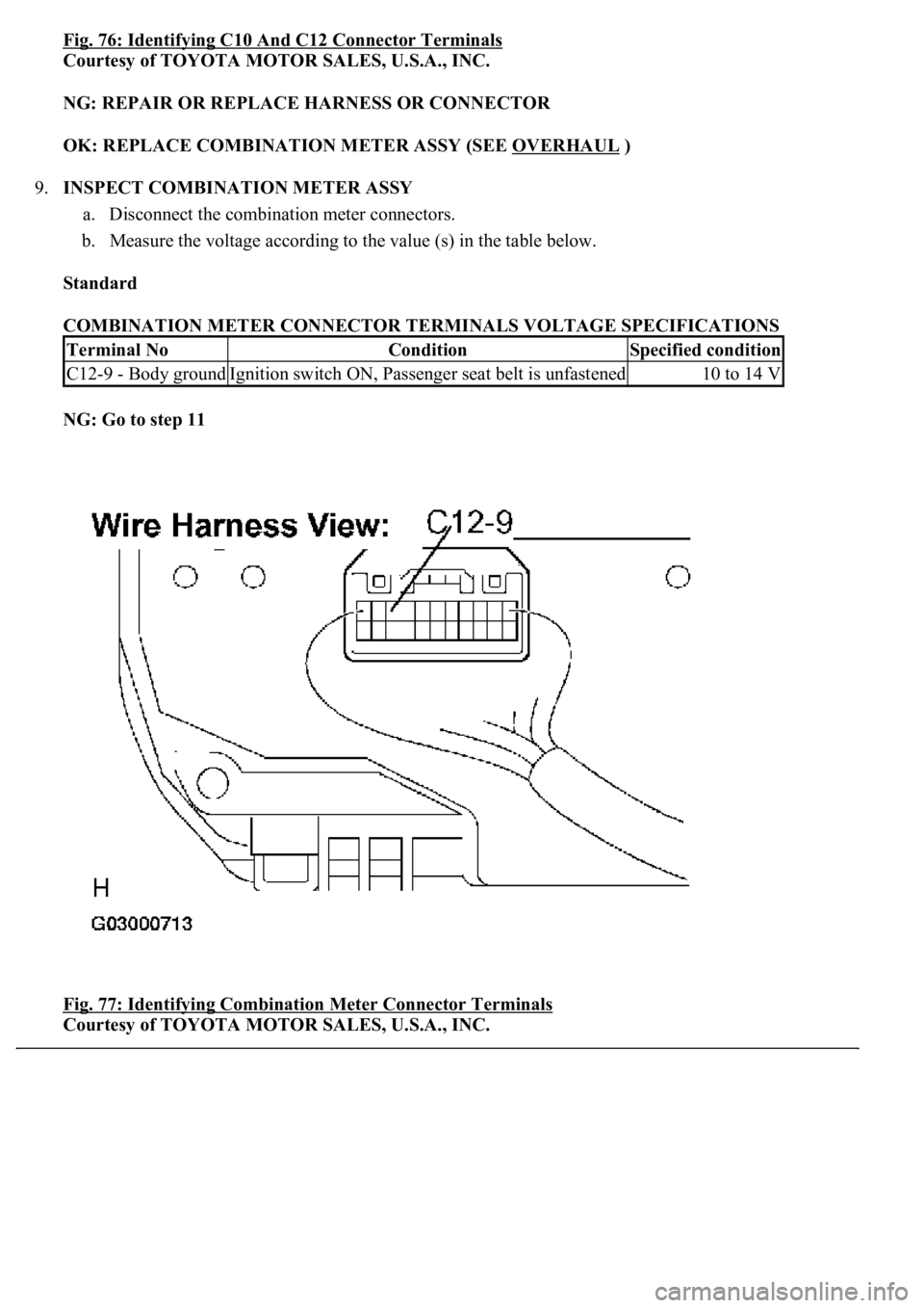 LEXUS LS430 2003  Factory Repair Manual Fig. 76: Identifying C10 And C12 Connector Terminals
Courtesy of TOYOTA MOTOR SALES, U.S.A., INC. 
NG: REPAIR OR REPLACE HARNESS OR CONNECTOR  
OK: REPLACE COMBINATION METER ASSY (SEE OVERHAUL
 )  
9.