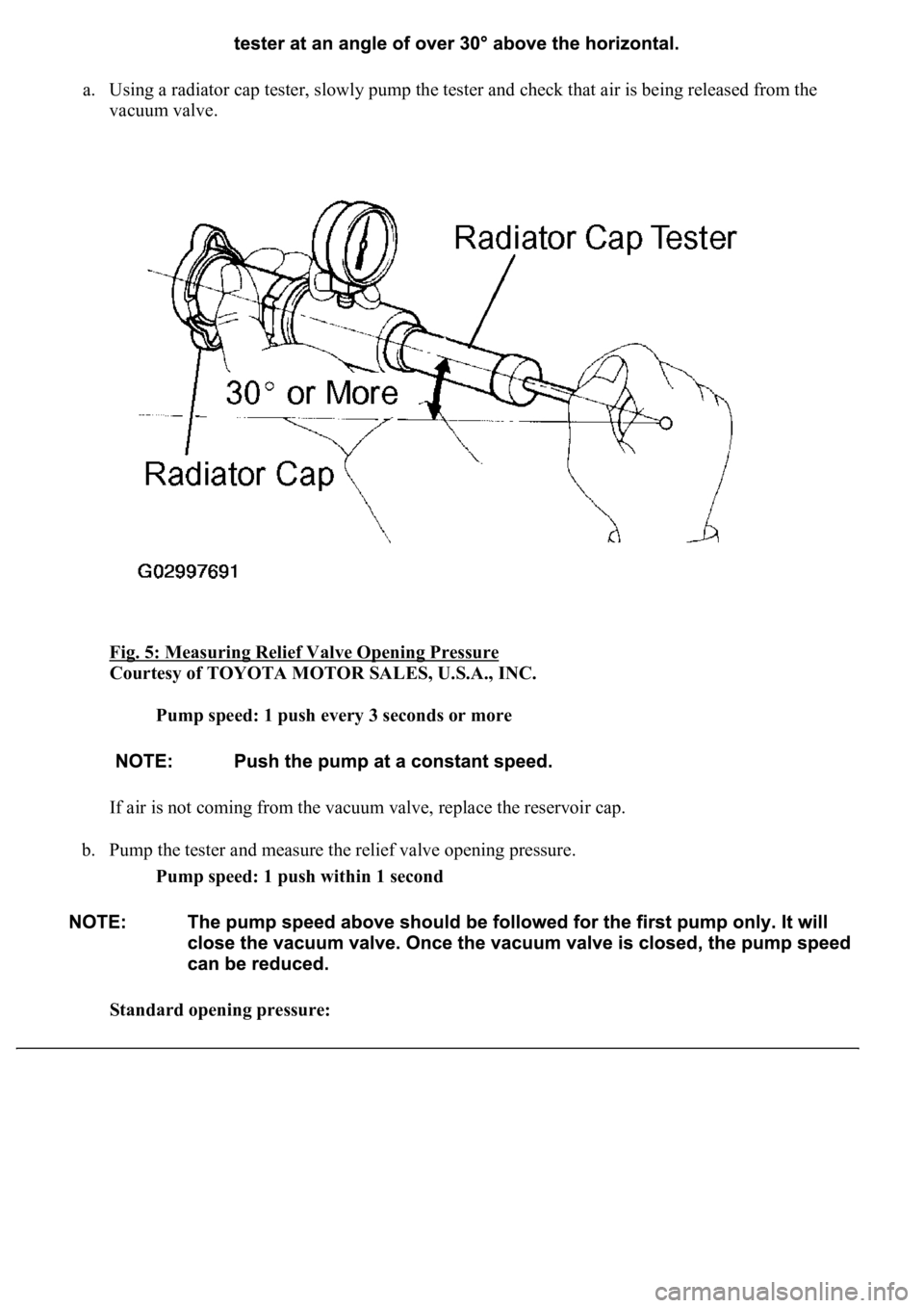 LEXUS LS430 2003  Factory Repair Manual a. Using a radiator cap tester, slowly pump the tester and check that air is being released from the 
vacuum valve. 
Fig. 5: Measuring Relief Valve Opening Pressure
 
Courtesy of TOYOTA MOTOR SALES, U