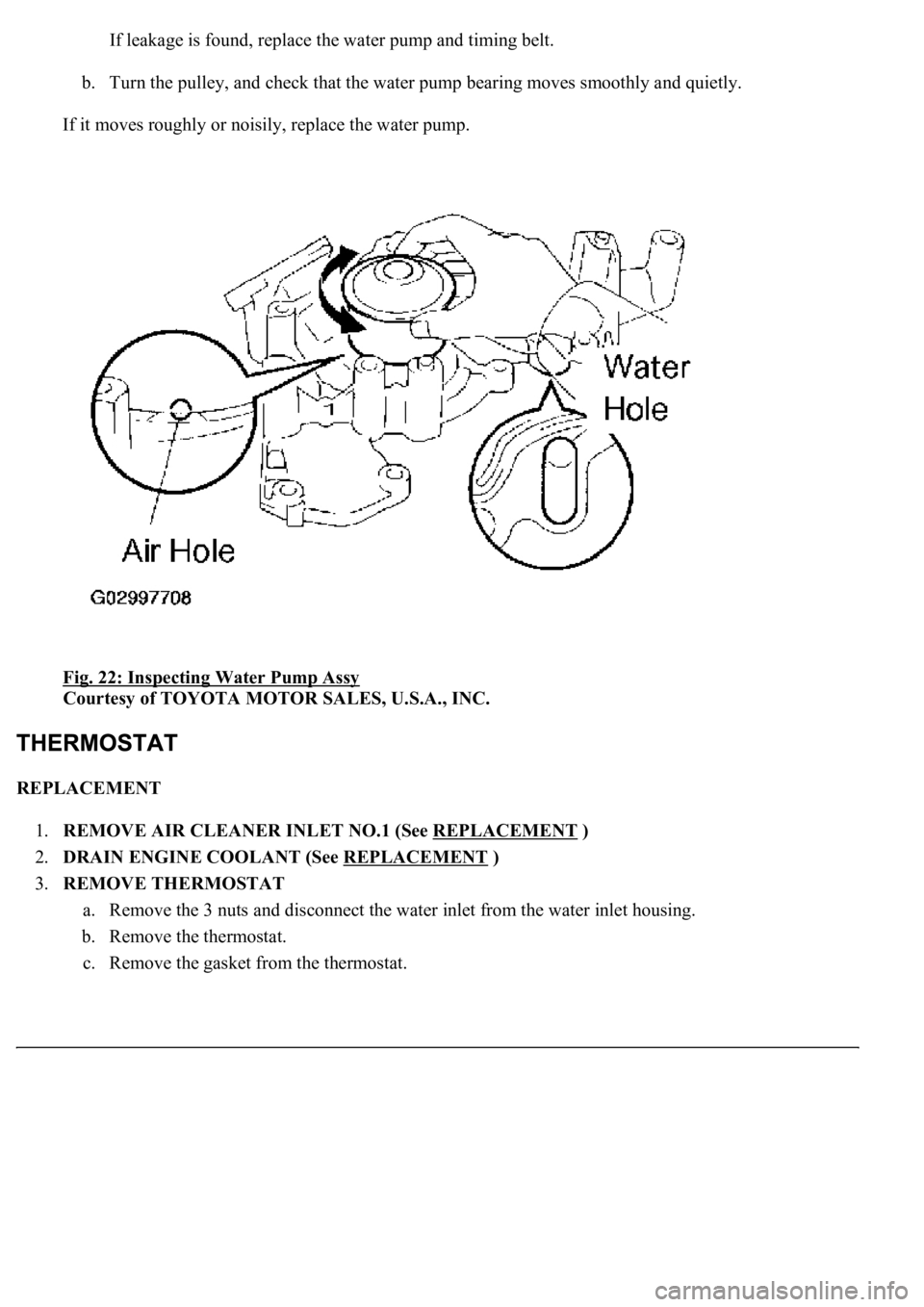 LEXUS LS430 2003  Factory Repair Manual If leakage is found, replace the water pump and timing belt.
b. Turn the pulley, and check that the water pump bearing moves smoothly and quietly.  
If it moves roughly or noisily, replace the water p