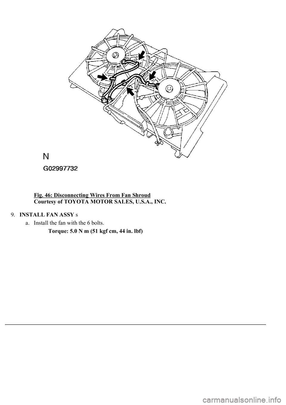 LEXUS LS430 2003  Factory Repair Manual Fig. 46: Disconnecting Wires From Fan Shroud 
Courtesy of TOYOTA MOTOR SALES, U.S.A., INC. 
9.INSTALL FAN ASSY s 
a. Install the fan with the 6 bolts. 
Torque: 5.0 N m (51 kgf cm, 44 in. lbf) 