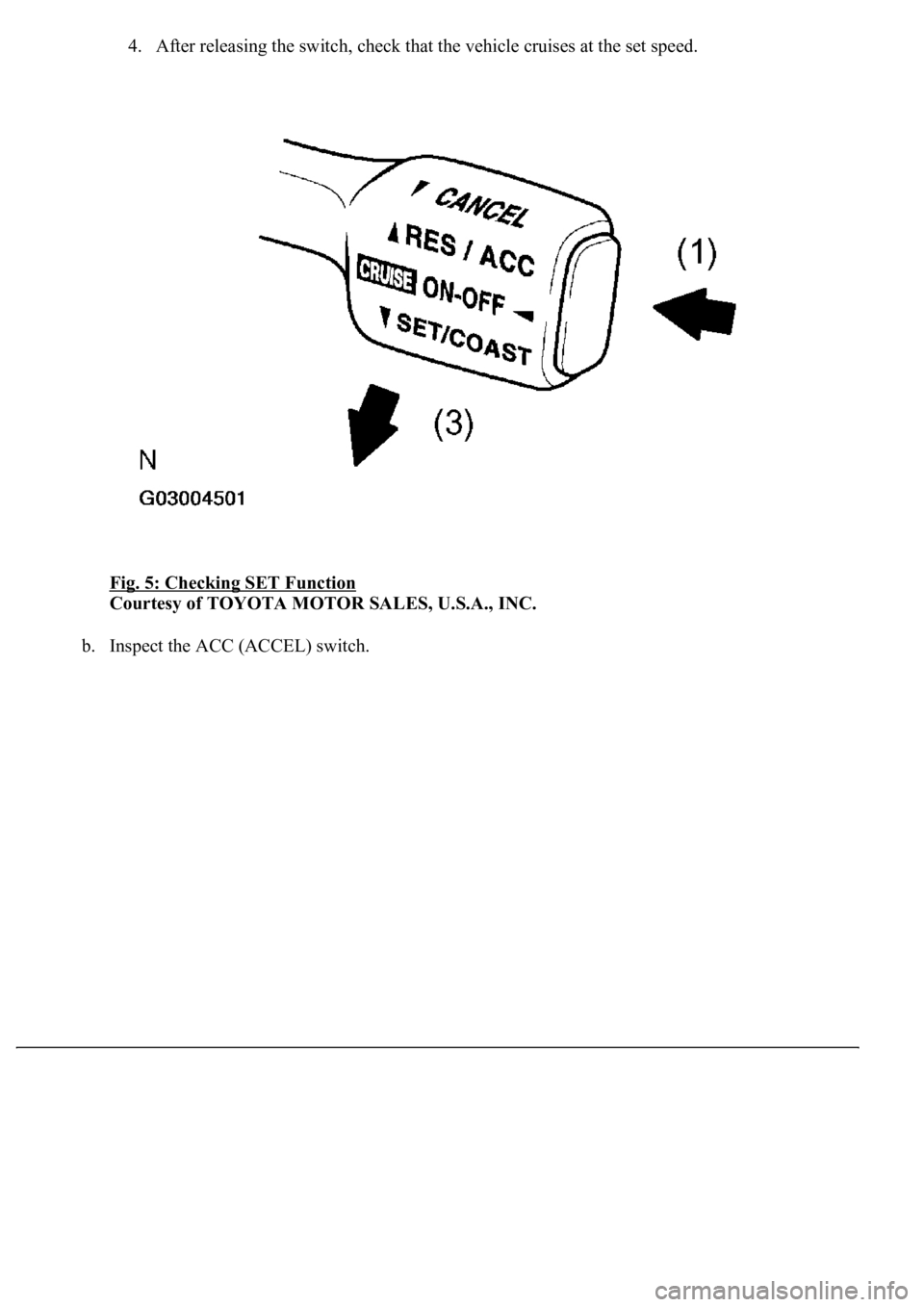 LEXUS LS430 2003 Factory Repair Manual 4. After releasing the switch, check that the vehicle cruises at the set speed.
Fig. 5: Checking SET Function
Courtesy of TOYOTA MOTOR SALES, U.S.A., INC.
b. Inspect the ACC (ACCEL) switch. LEXUS LS430 2003 Factory Repair Manual 4. After releasing the switch, check that the vehicle cruises at the set speed.
Fig. 5: Checking SET Function
Courtesy of TOYOTA MOTOR SALES, U.S.A., INC.
b. Inspect the ACC (ACCEL) switch.