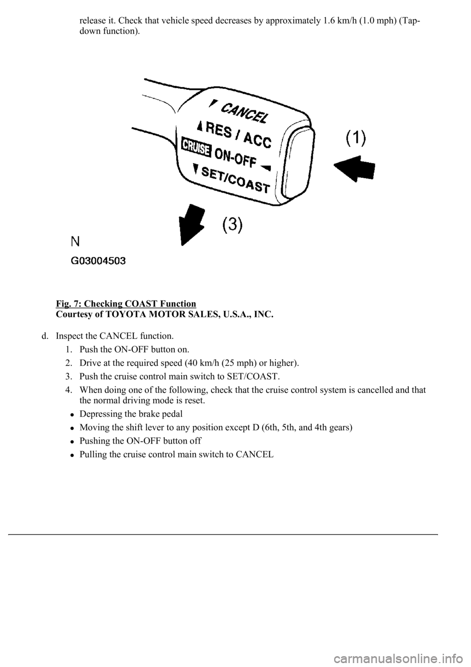 LEXUS LS430 2003  Factory Repair Manual release it. Check that vehicle speed decreases by approximately 1.6 km/h (1.0 mph) (Tap-
down function).  
Fig. 7: Checking COAST Function
 
Courtesy of TOYOTA MOTOR SALES, U.S.A., INC. 
d. Inspect th