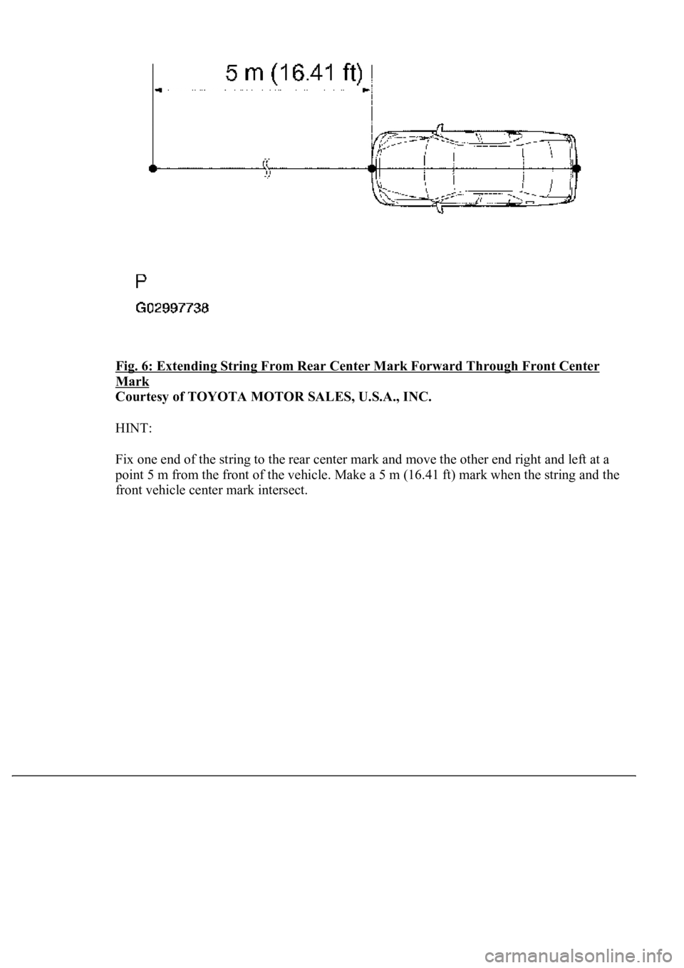 LEXUS LS430 2003  Factory Repair Manual Fig. 6: Extending String From Rear Center Mark Forward Through Front Center 
Mark 
Courtesy of TOYOTA MOTOR SALES, U.S.A., INC. 
HINT: 
Fix one end of the string to the rear center mark and move the o