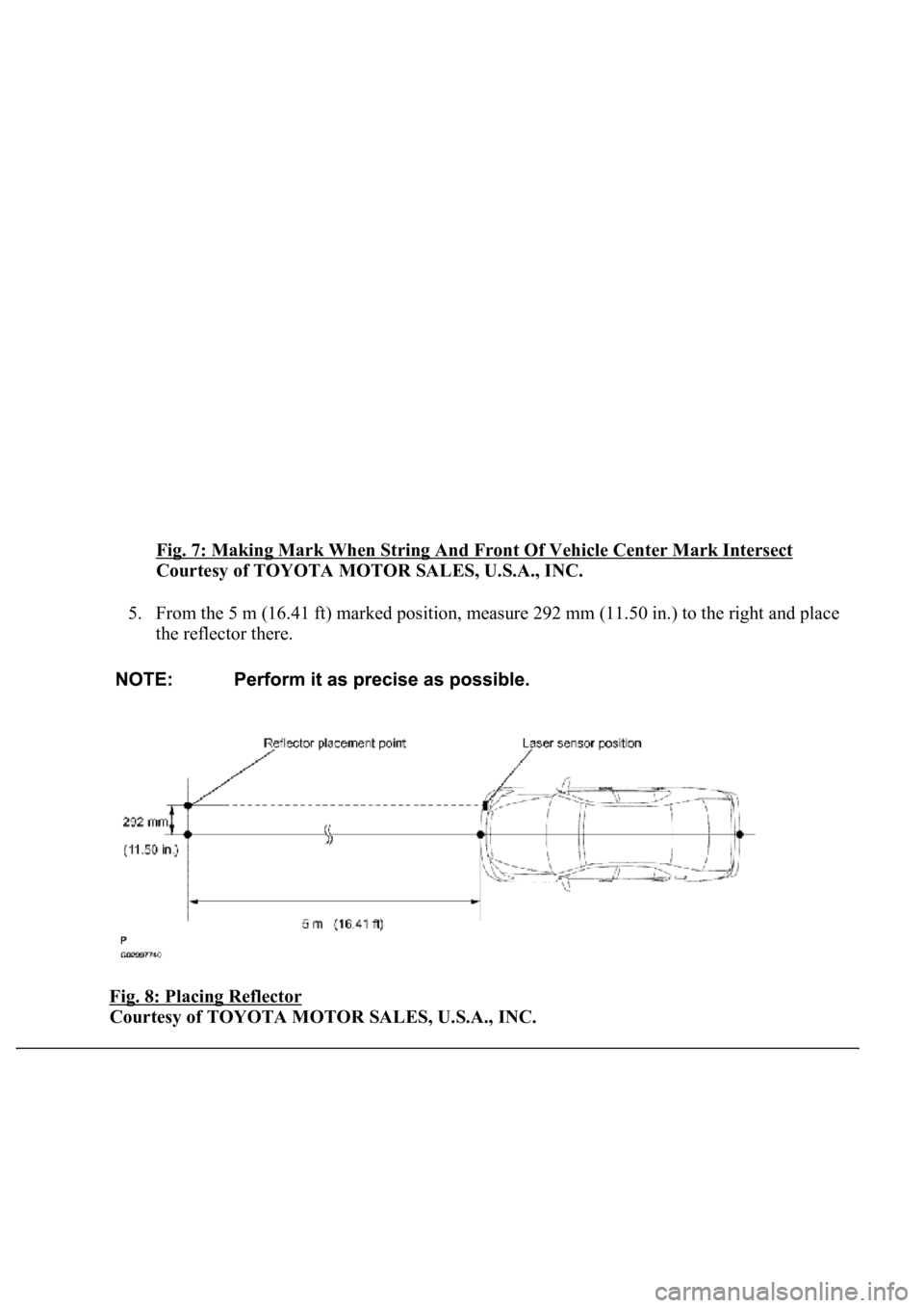 LEXUS LS430 2003  Factory Repair Manual Fig. 7: Making Mark When String And Front Of Vehicle Center Mark Intersect 
Courtesy of TOYOTA MOTOR SALES, U.S.A., INC. 
5. From the 5 m (16.41 ft) marked position, measure 292 mm (11.50 in.) to the 