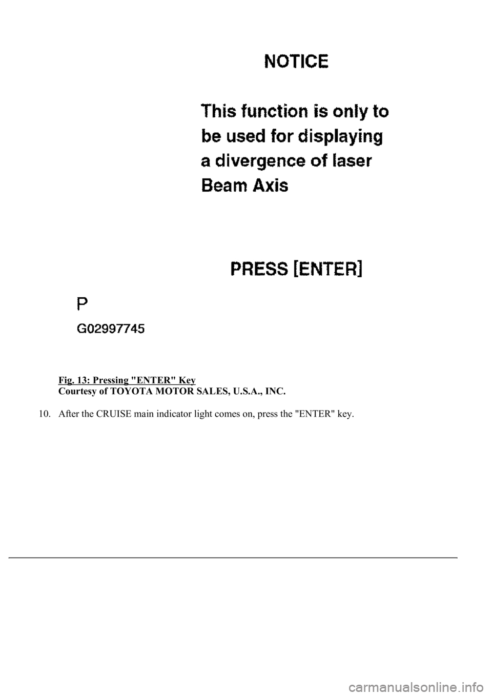 LEXUS LS430 2003  Factory Repair Manual Fig. 13: Pressing "ENTER" Key 
Courtesy of TOYOTA MOTOR SALES, U.S.A., INC. 
10. After the CRUISE main indicator li
ght comes on, press the "ENTER" key.  