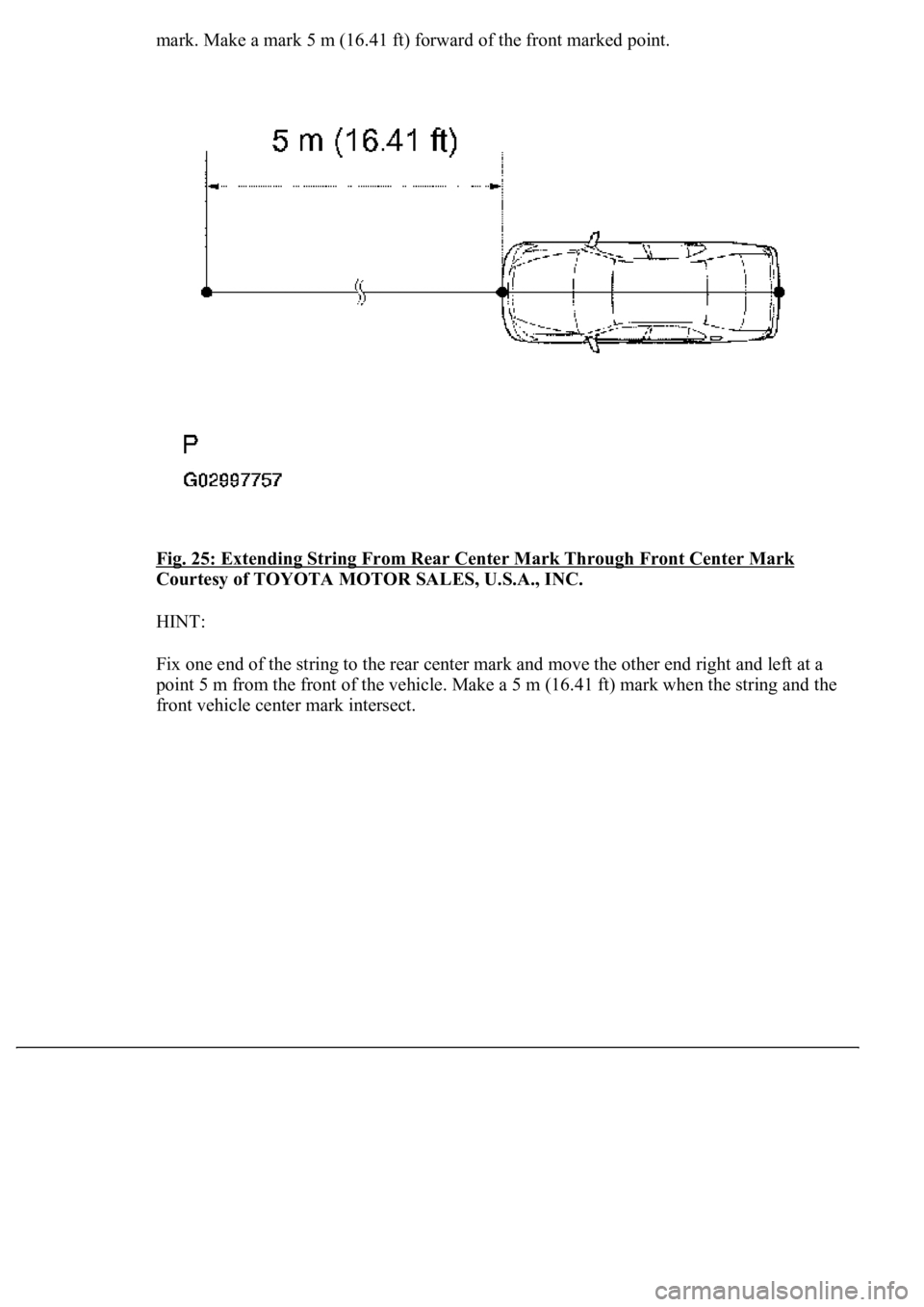 LEXUS LS430 2003  Factory Repair Manual mark. Make a mark 5 m (16.41 ft) forward of the front marked point. 
Fig. 25: Extending String From Rear Center Mark Through Front Center Mark
 
Courtesy of TOYOTA MOTOR SALES, U.S.A., INC. 
HINT: 
Fi