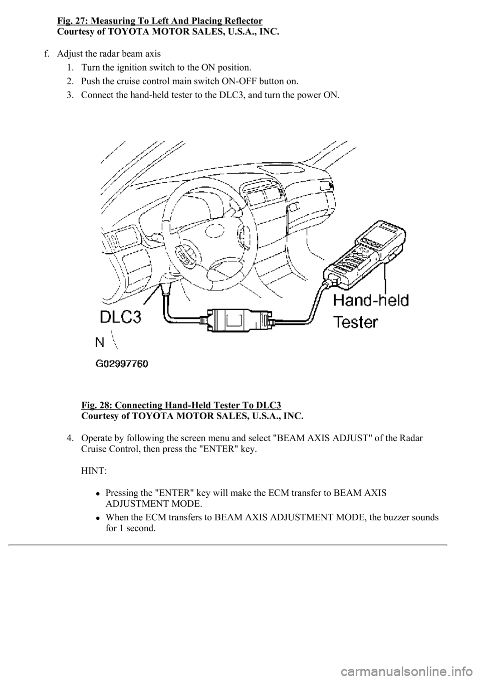 LEXUS LS430 2003  Factory Repair Manual Fig. 27: Measuring To Left And Placing Reflector
Courtesy of TOYOTA MOTOR SALES, U.S.A., INC. 
f. Adjust the radar beam axis 
1. Turn the ignition switch to the ON position.  
2. Push the cruise contr