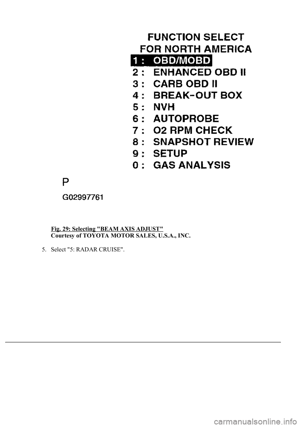 LEXUS LS430 2003  Factory Repair Manual Fig. 29: Selecting "BEAM AXIS ADJUST" 
Courtesy of TOYOTA MOTOR SALES, U.S.A., INC. 
5. Select "5: RADAR CRUISE".  