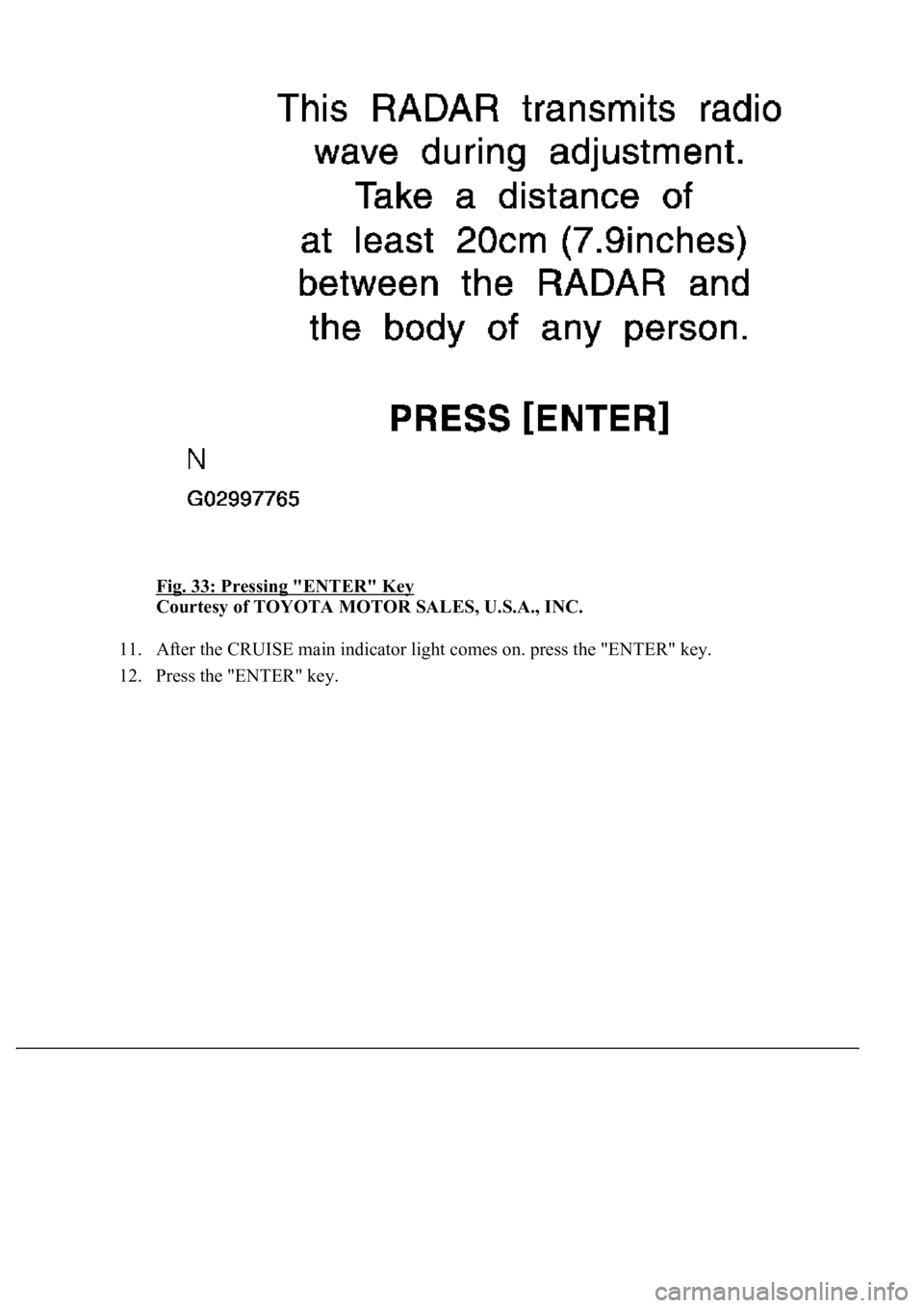 LEXUS LS430 2003  Factory Repair Manual Fig. 33: Pressing "ENTER" Key 
Courtesy of TOYOTA MOTOR SALES, U.S.A., INC. 
11. After the CRUISE main indicator light comes on. press the "ENTER" key.  
12. Press the "ENTER" 