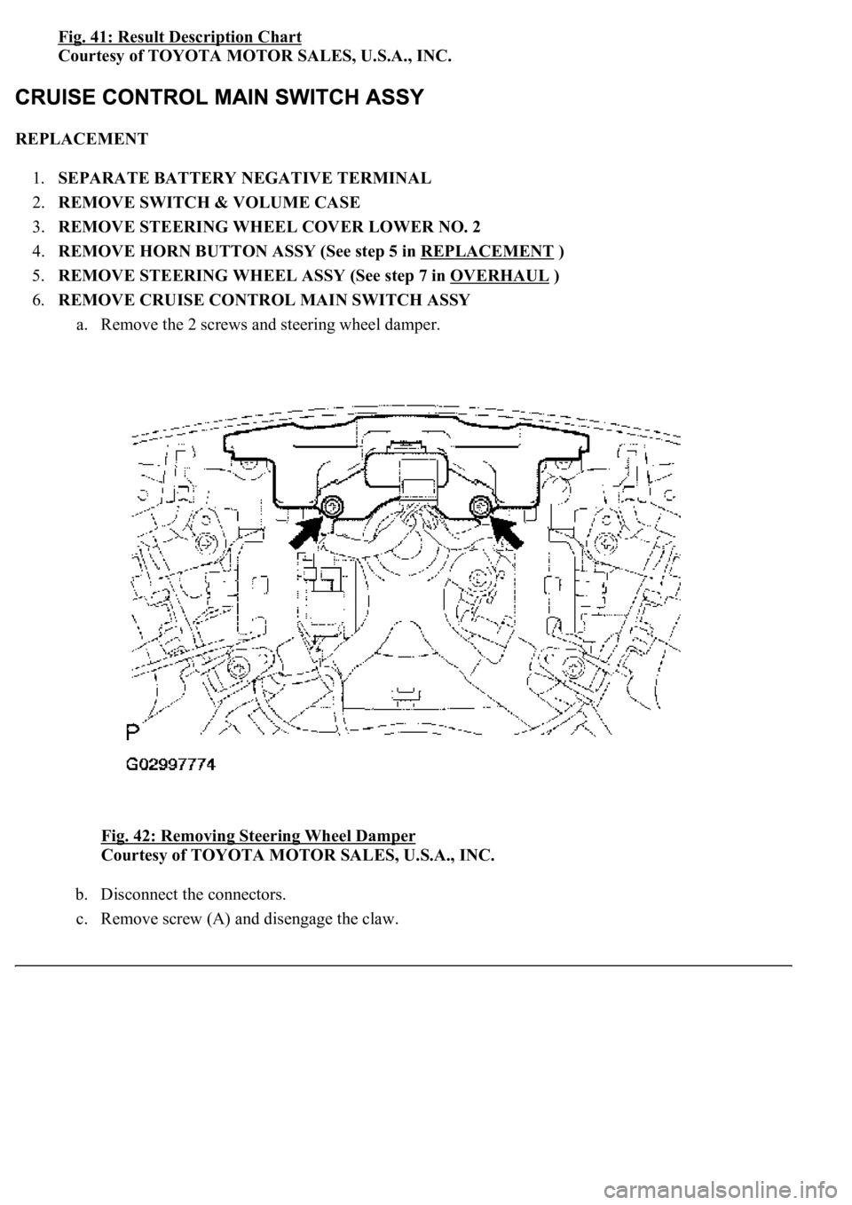 LEXUS LS430 2003  Factory Repair Manual Fig. 41: Result Description Chart 
Courtesy of TOYOTA MOTOR SALES, U.S.A., INC. 
REPLACEMENT 
1.SEPARATE BATTERY NEGATIVE TERMINAL  
2.REMOVE SWITCH & VOLUME CASE  
3.REMOVE STEERING WHEEL COVER LOWER