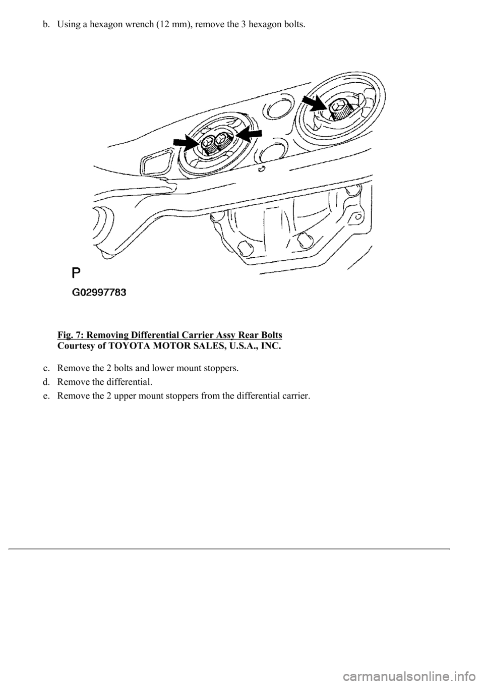 LEXUS LS430 2003  Factory Repair Manual b. Using a hexagon wrench (12 mm), remove the 3 hexagon bolts. 
Fig. 7: Removing Differential Carrier Assy Rear Bolts
 
Courtesy of TOYOTA MOTOR SALES, U.S.A., INC. 
c. Remove the 2 bolts and lower mo