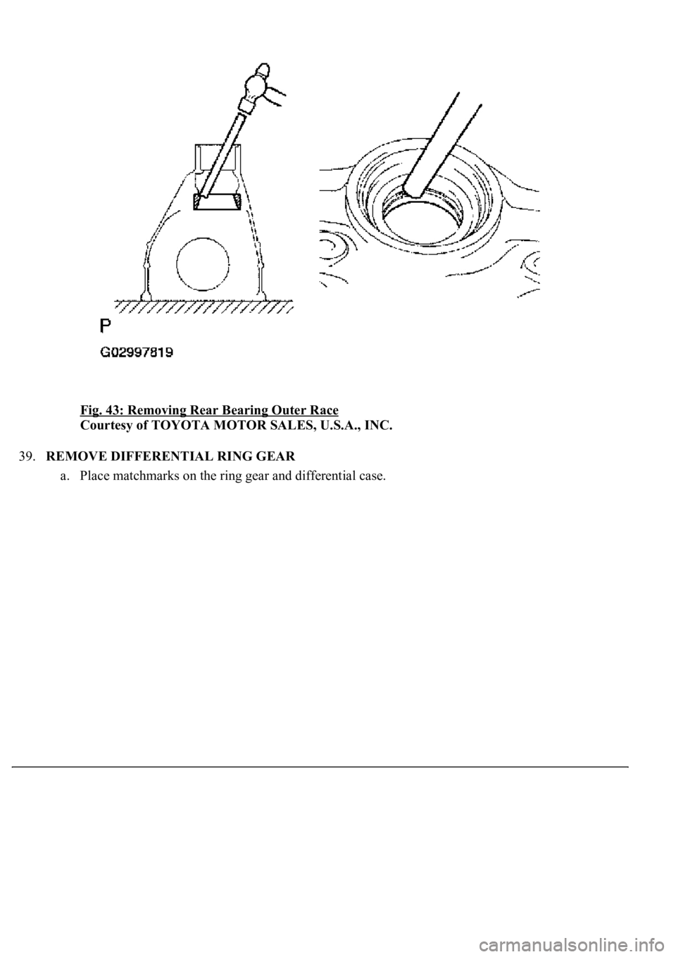 LEXUS LS430 2003  Factory Repair Manual Fig. 43: Removing Rear Bearing Outer Race 
Courtesy of TOYOTA MOTOR SALES, U.S.A., INC. 
39.REMOVE DIFFERENTIAL RING GEAR 
a. Place matchmarks on the rin
g gear and differential case.  